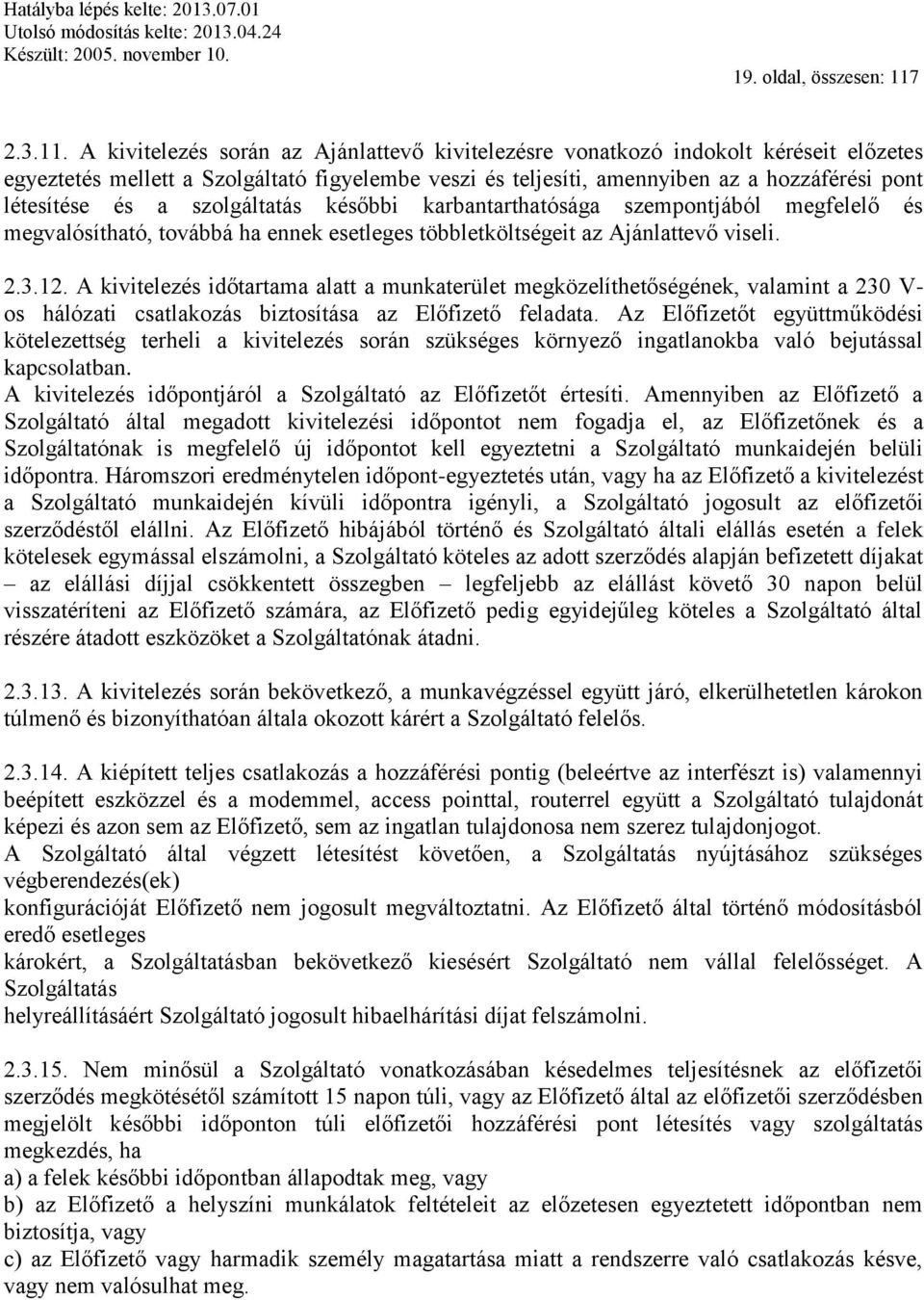 A kivitelezés során az Ajánlattevő kivitelezésre vonatkozó indokolt kéréseit előzetes egyeztetés mellett a Szolgáltató figyelembe veszi és teljesíti, amennyiben az a hozzáférési pont létesítése és a