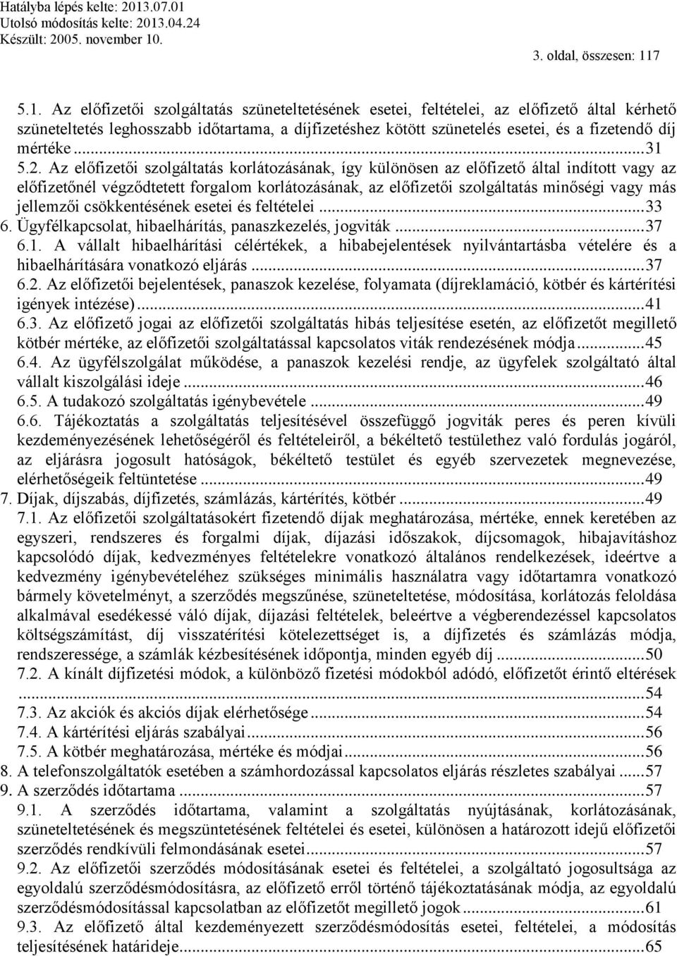 Az előfizetői szolgáltatás szüneteltetésének esetei, feltételei, az előfizető által kérhető szüneteltetés leghosszabb időtartama, a díjfizetéshez kötött szünetelés esetei, és a fizetendő díj mértéke.