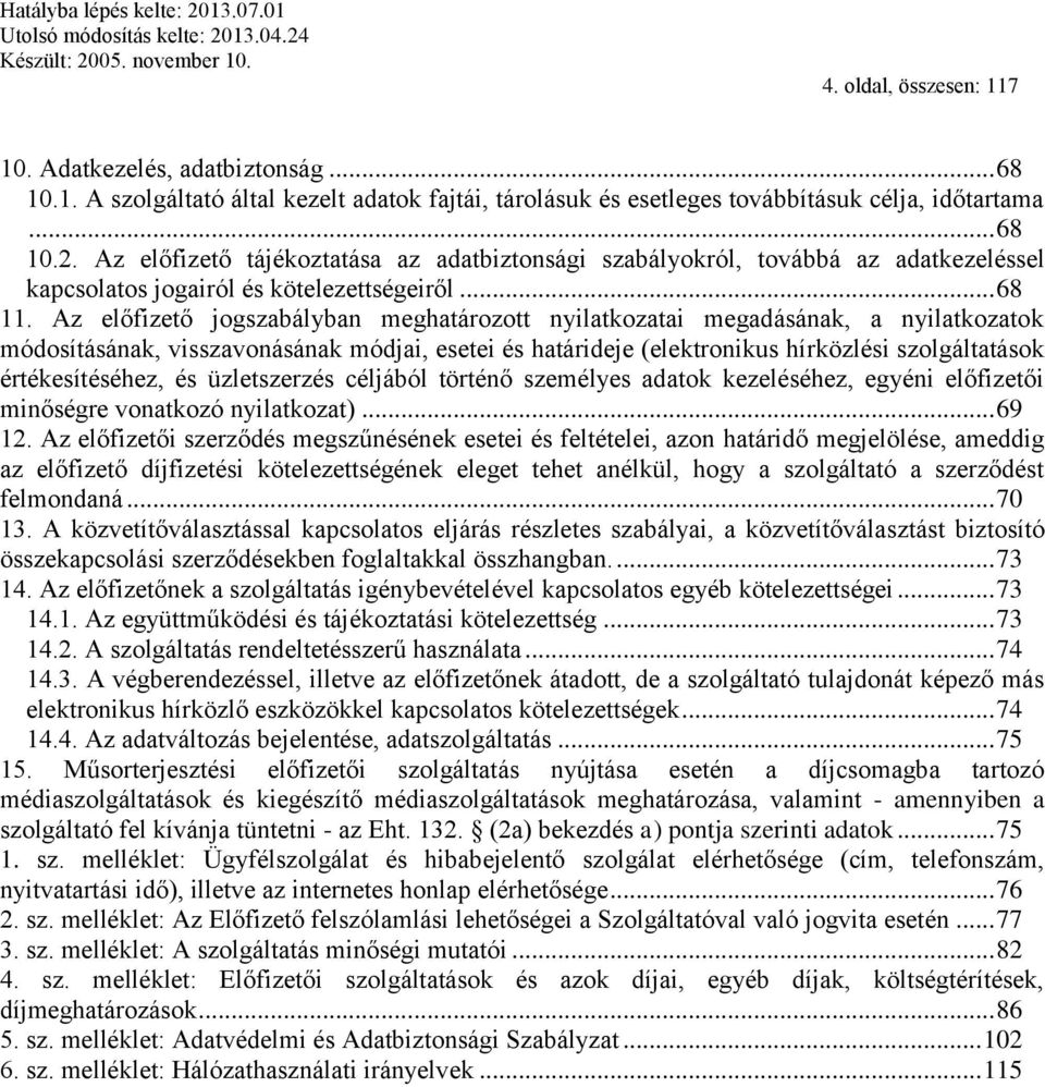 Az előfizető jogszabályban meghatározott nyilatkozatai megadásának, a nyilatkozatok módosításának, visszavonásának módjai, esetei és határideje (elektronikus hírközlési szolgáltatások