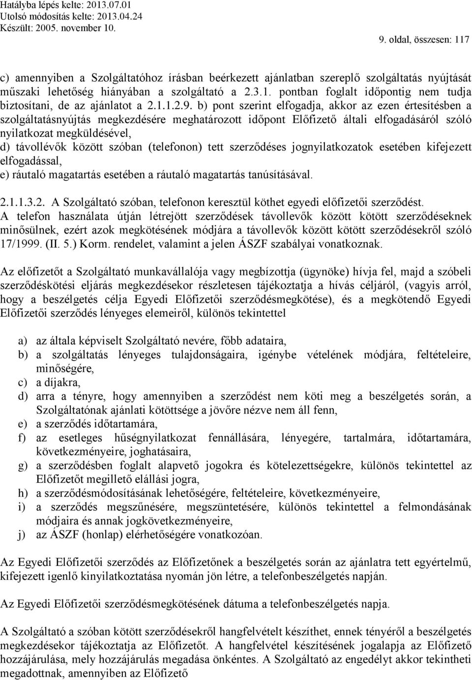 b) pont szerint elfogadja, akkor az ezen értesítésben a szolgáltatásnyújtás megkezdésére meghatározott időpont Előfizető általi elfogadásáról szóló nyilatkozat megküldésével, d) távollévők között