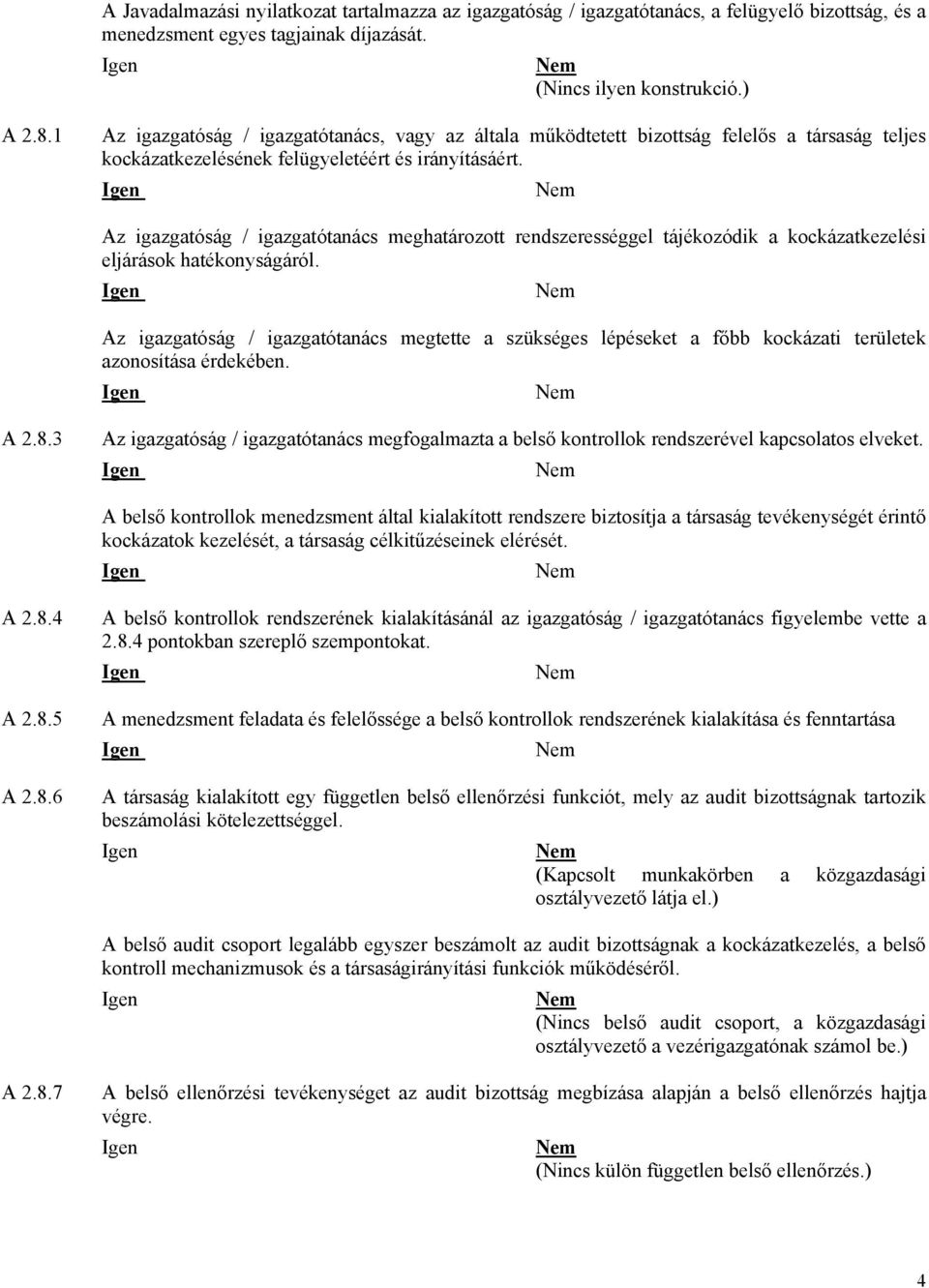 Az igazgatóság / igazgatótanács meghatározott rendszerességgel tájékozódik a kockázatkezelési eljárások hatékonyságáról.