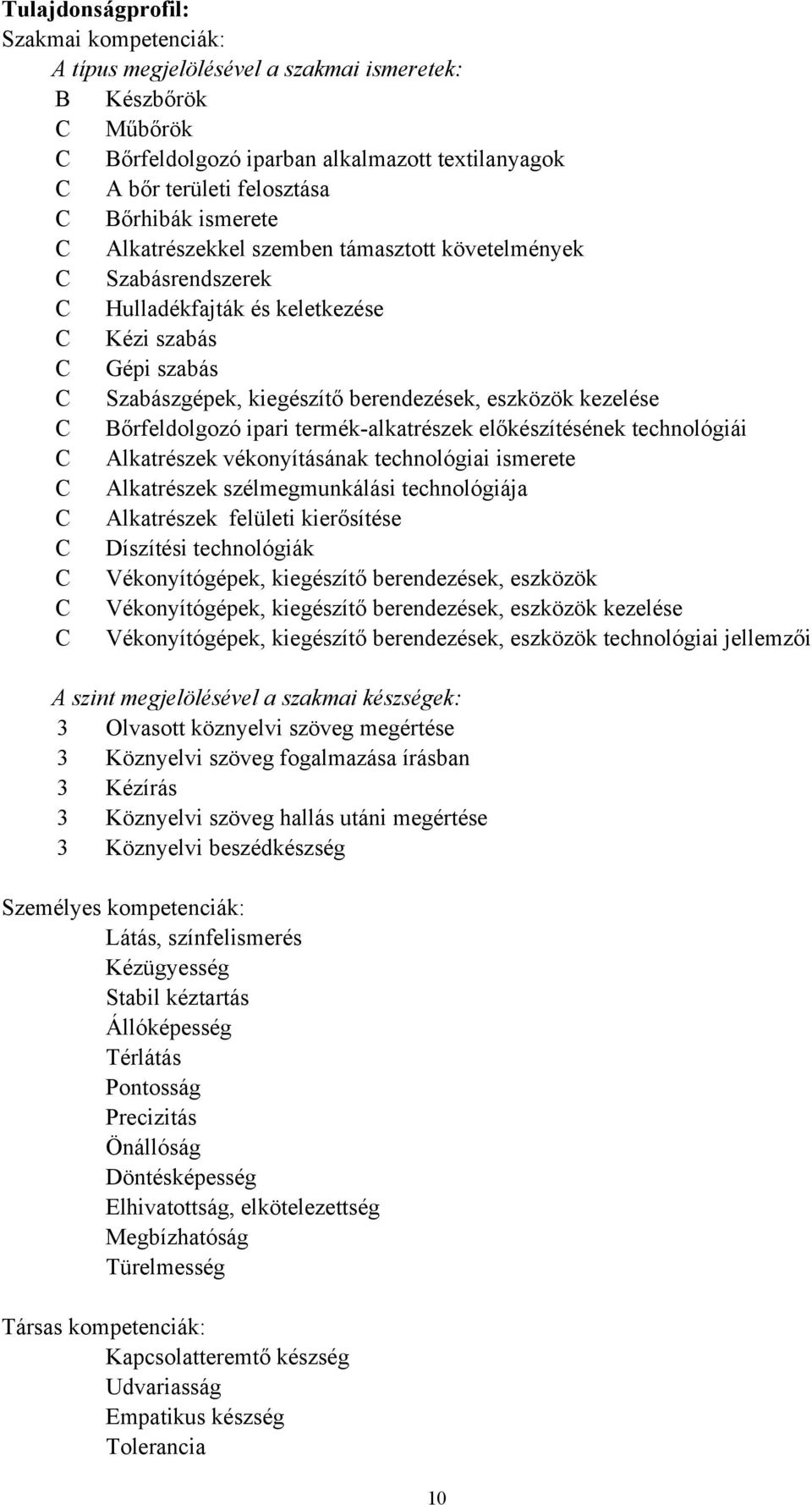 Bőrfeldolgozó ipari termék-alkatrészek előkészítésének technológiái C Alkatrészek vékonyításának technológiai ismerete C Alkatrészek szélmegmunkálási technológiája C Alkatrészek felületi kierősítése