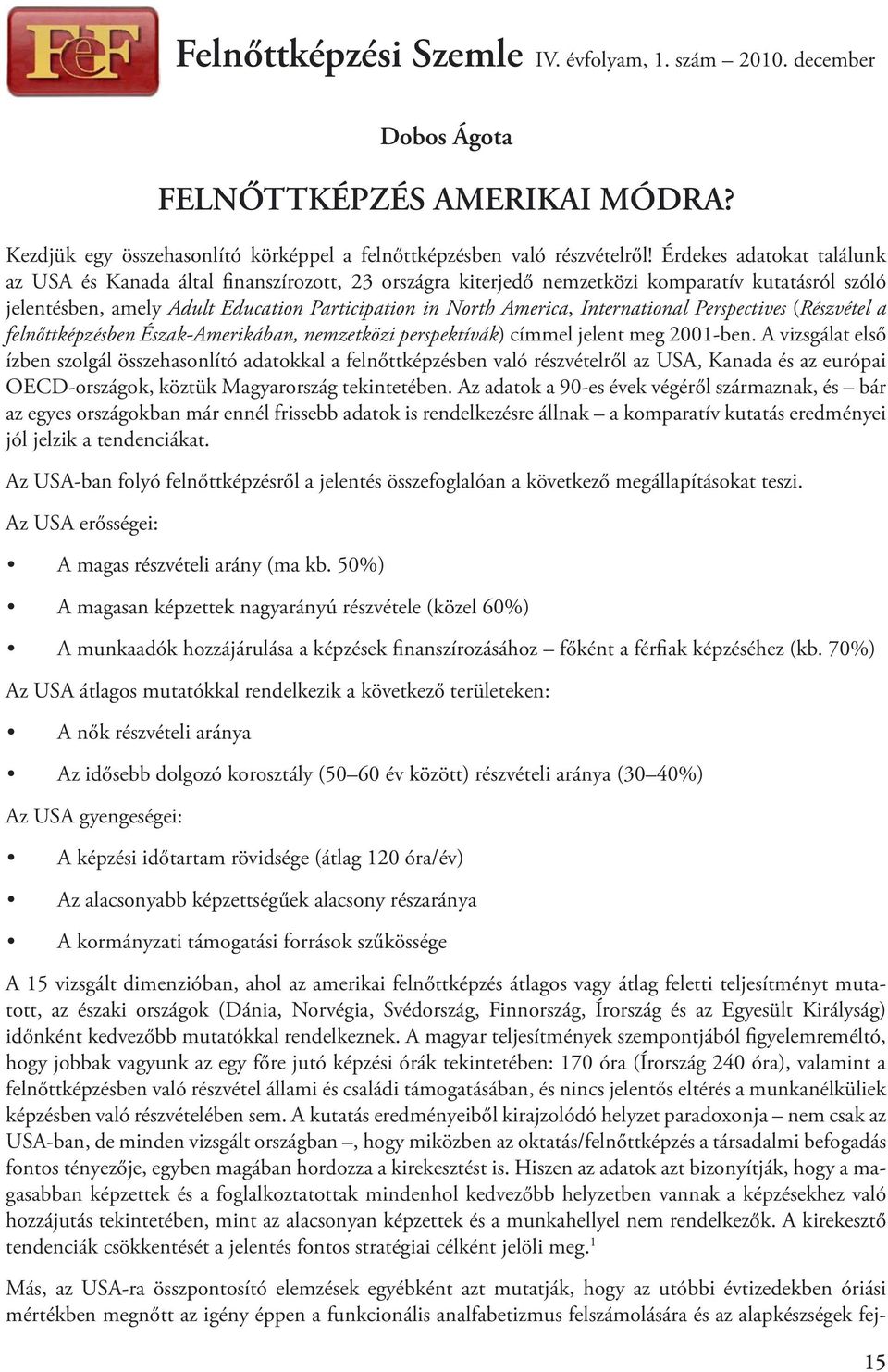 International Perspectives (Részvétel a felnőttképzésben Észak-Amerikában, nemzetközi perspektívák) címmel jelent meg 2001-ben.