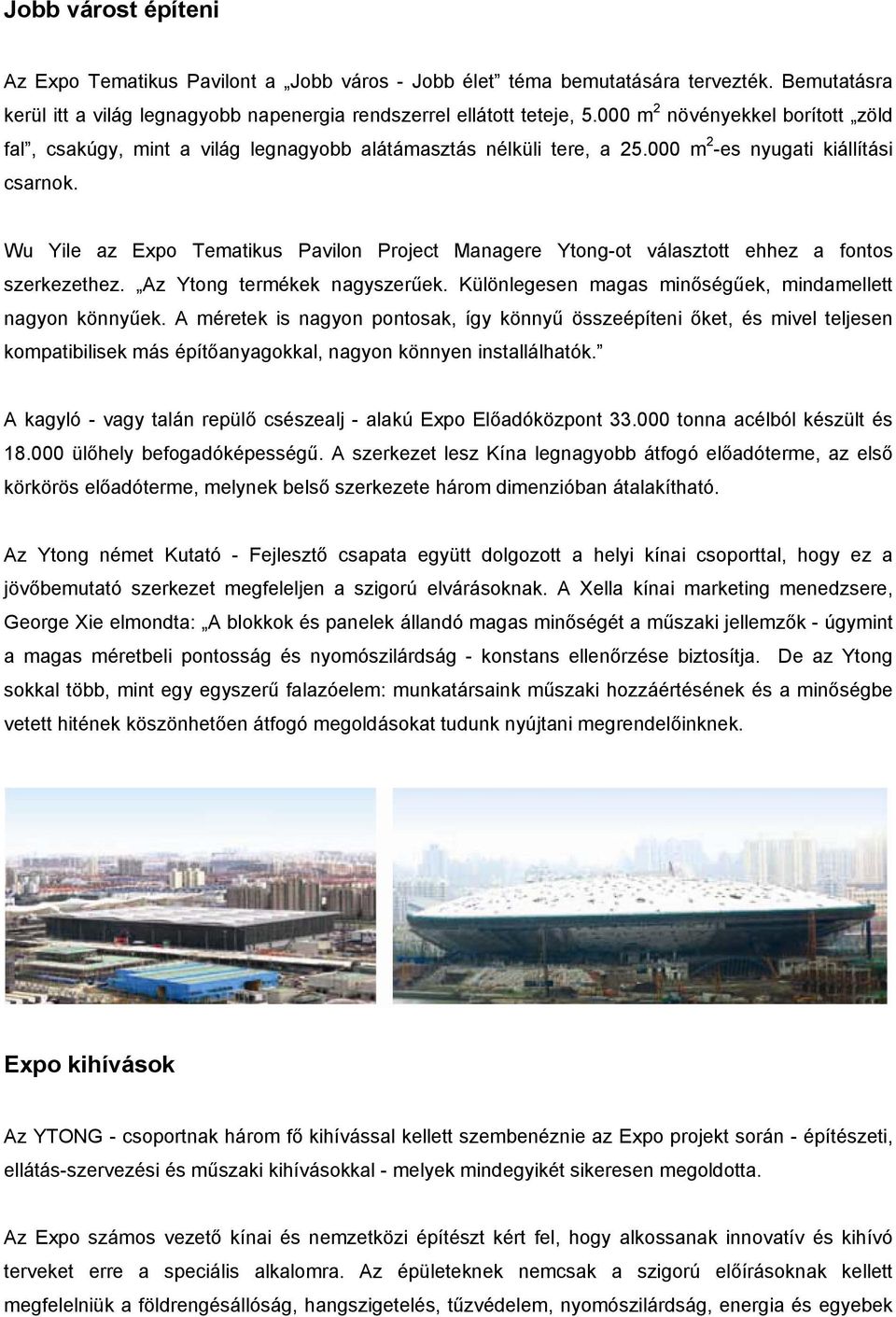 Wu Yile az Expo Tematikus Pavilon Project Managere Ytong-ot választott ehhez a fontos szerkezethez. Az Ytong termékek nagyszerűek. Különlegesen magas minőségűek, mindamellett nagyon könnyűek.