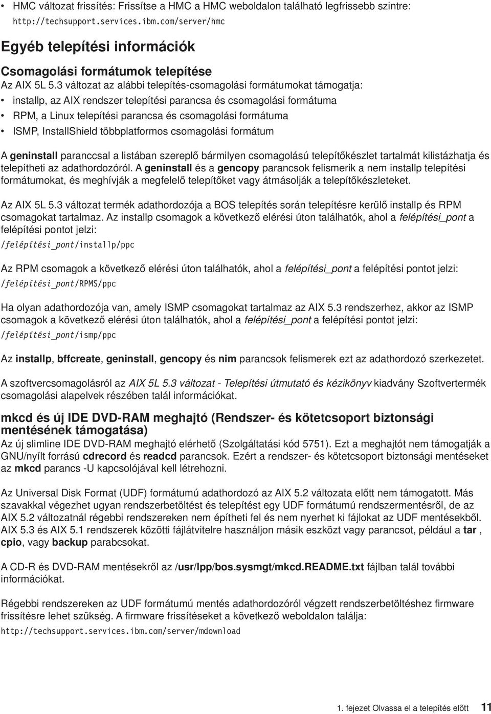 3 áltozat az alábbi telepítés-csomagolási formátumokat támogatja: installp, az AIX rendszer telepítési parancsa és csomagolási formátuma RPM, a Linux telepítési parancsa és csomagolási formátuma