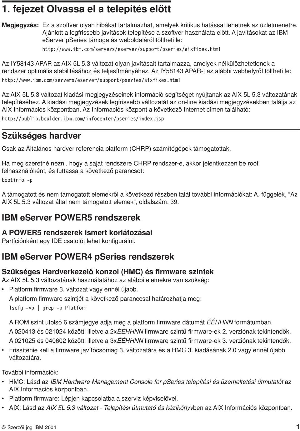 html Az IY58143 APAR az AIX 5L 5.3 áltozat olyan jaításait tartalmazza, amelyek nélkülözhetetlenek a rendszer optimális stabilitásához és teljesítményéhez.