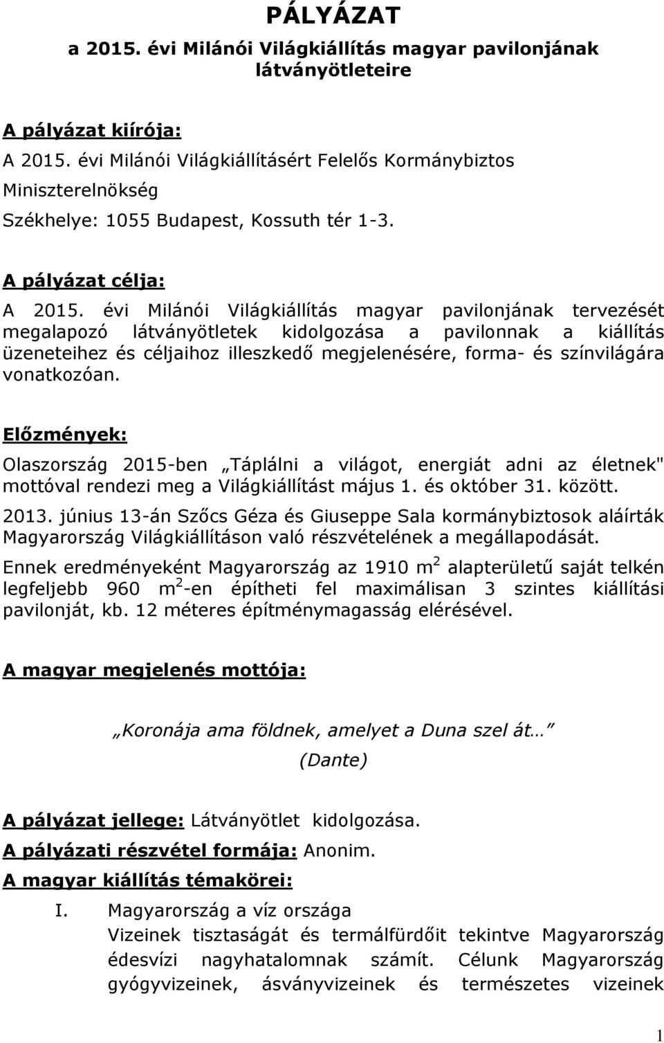 évi Milánói Világkiállítás magyar pavilonjának tervezését megalapozó látványötletek kidolgozása a pavilonnak a kiállítás üzeneteihez és céljaihoz illeszkedő megjelenésére, forma- és színvilágára