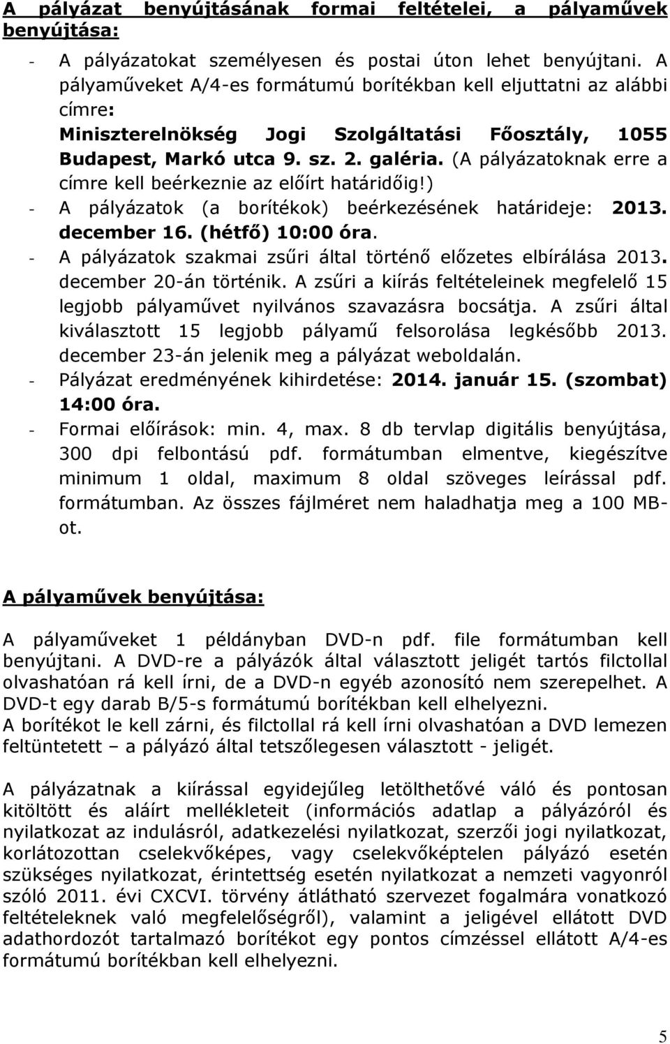 (A pályázatoknak erre a címre kell beérkeznie az előírt határidőig!) - A pályázatok (a borítékok) beérkezésének határideje: 2013. december 16. (hétfő) 10:00 óra.