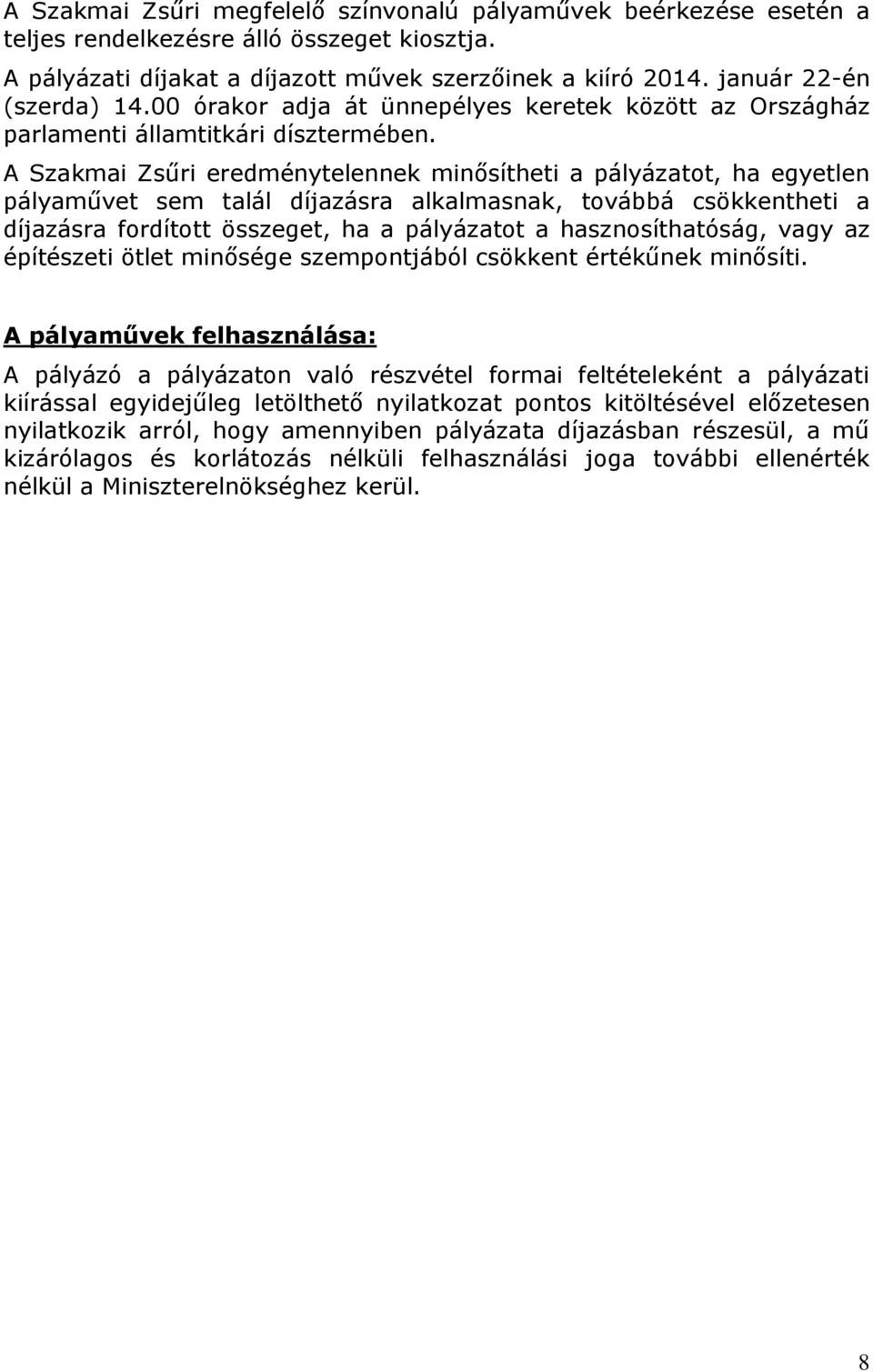 A Szakmai Zsűri eredménytelennek minősítheti a pályázatot, ha egyetlen pályaművet sem talál díjazásra alkalmasnak, továbbá csökkentheti a díjazásra fordított összeget, ha a pályázatot a