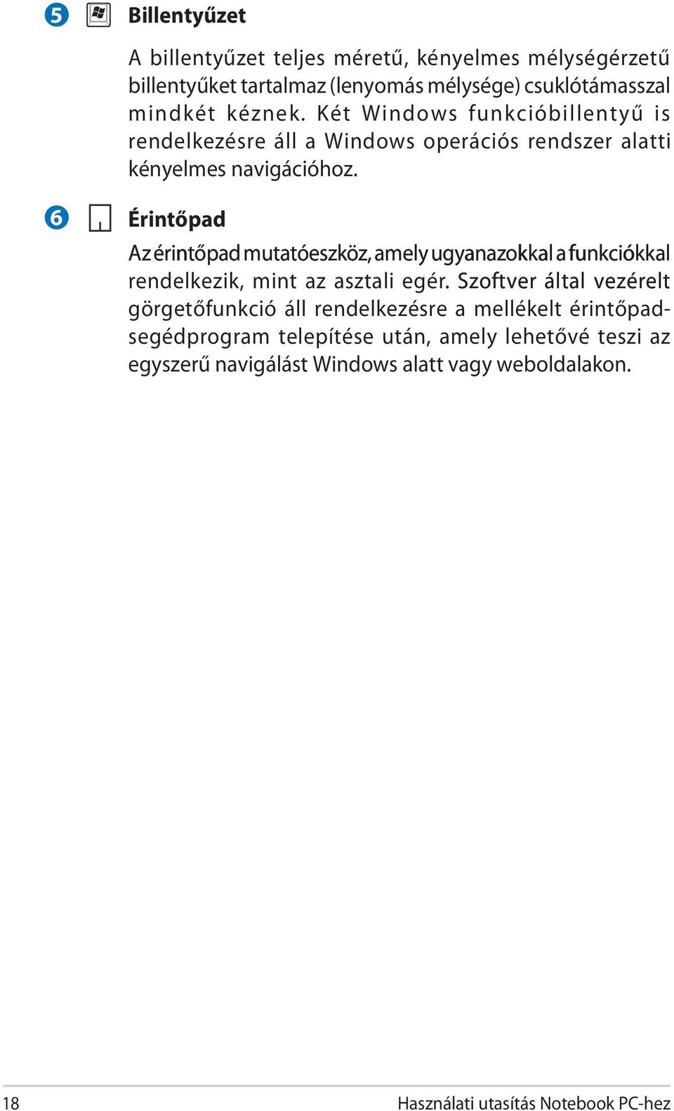 Érintőpad Azérintőpadmutatóeszköz,amelyugyanazokkalafunkciókkal amely ugyanazokkal a rendelkezik, mint az asztali egér.