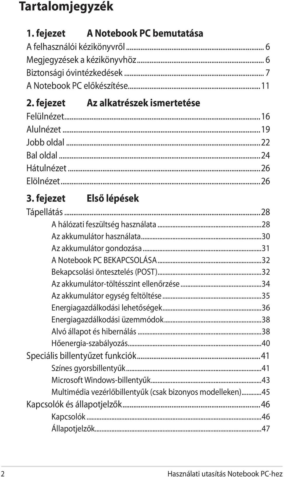 ..28 Az akkumulátor használata...30 Az akkumulátor gondozása...31 A Notebook PC BEKAPCSOLÁSA...32 Bekapcsolási öntesztelés (POST)...32 Az akkumulátor-töltésszint ellenőrzése.