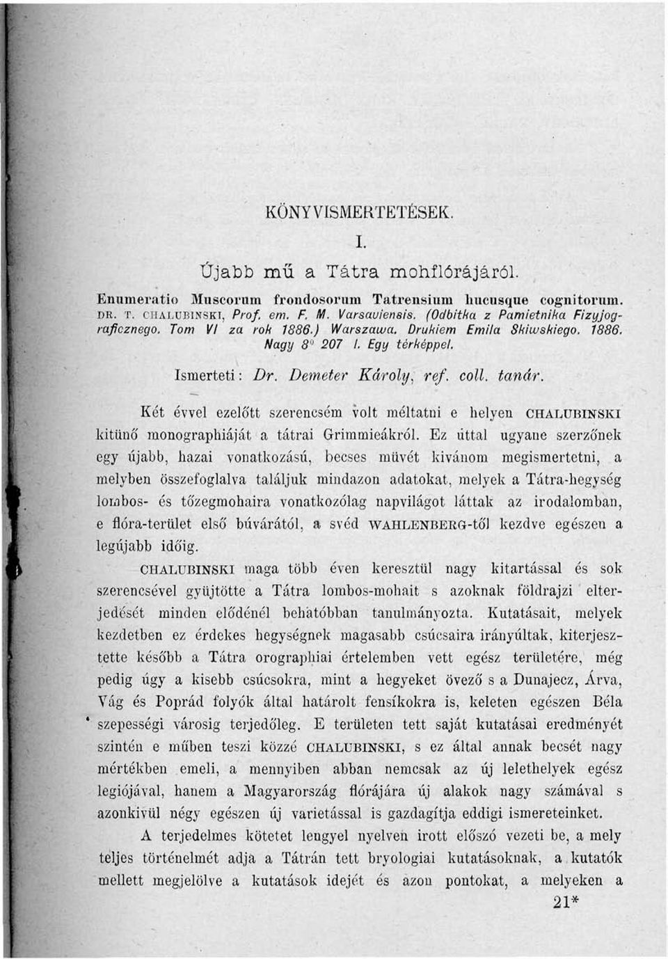 Két évvel ezelőtt szerencsém volt méltatni e helyen CHALUBINSKI kitűnő monographiajat a tátrai Grimmieákról.