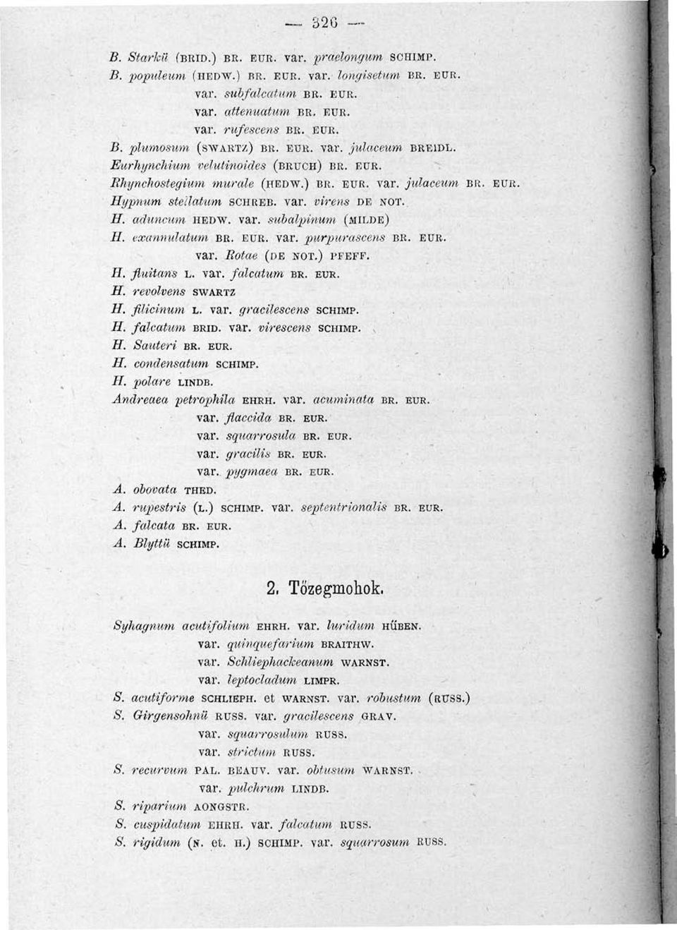 EUR. var. purpurascens BR. EUR. var. Rotae (DE NOT.) PFEFF. //. fluitans L. var. falcatum BR. EUR. H. revolvens SWARTZ ff. filicinum L. var. gracilescens SCHIMP. ff. falcatum BRID. var. virescens SCHIMP.