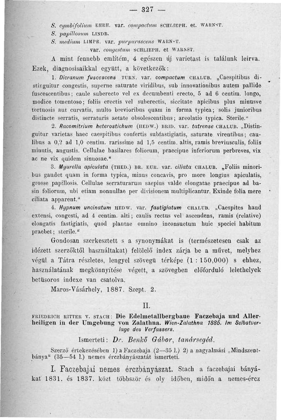 Caespitibus distinguitur congestis, superne saturate viridibus, sub innovationibus autem pallide fuscescentibus; caule suberecto vei ex decumbenti erecto, 5 ad 6 centim, longo, modice tomentoso;