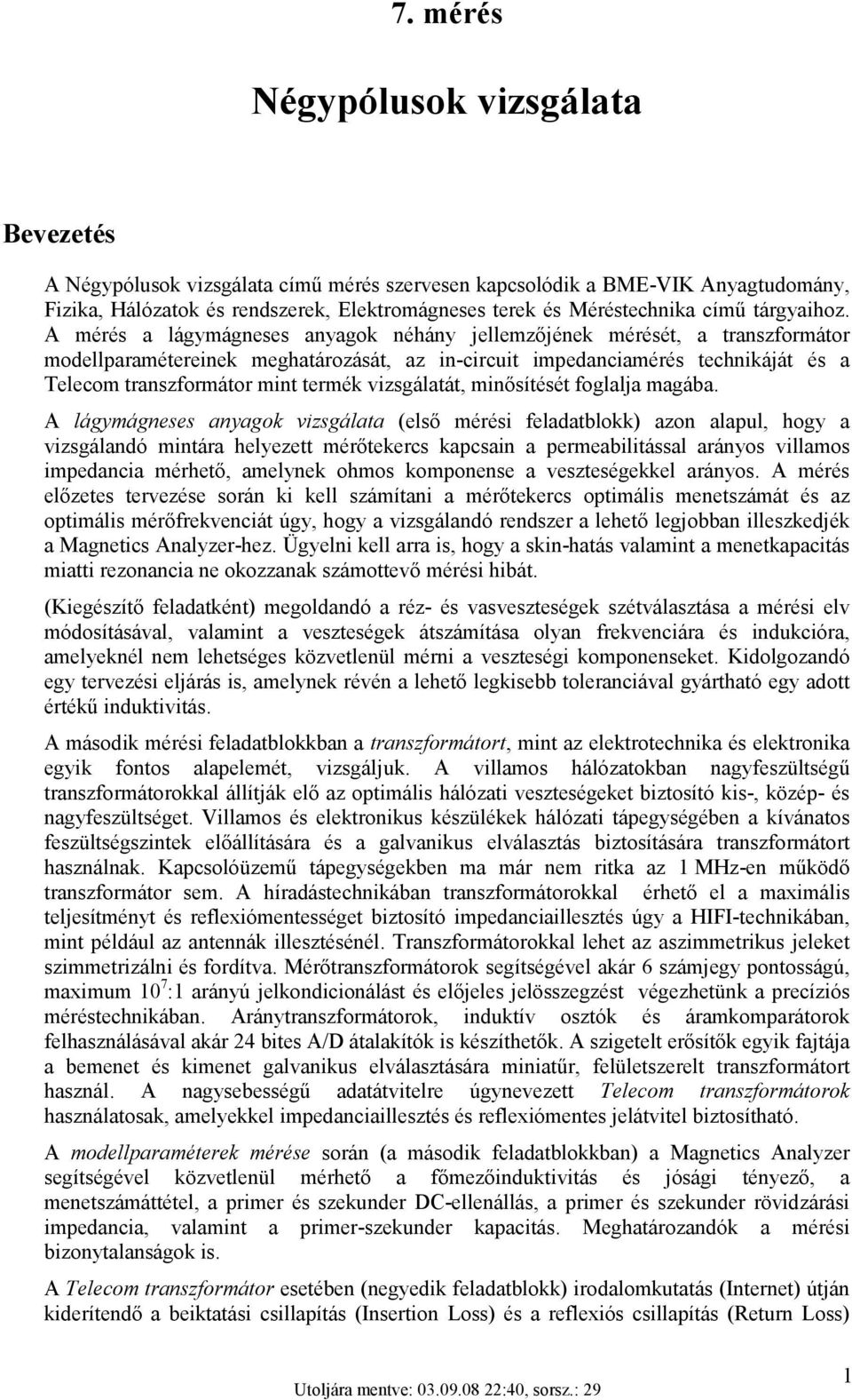 A mérés a lágymágneses anyagok néhány jellemzőjének mérését, a transzformátor modellparamétereinek meghatározását, az in-circuit impedanciamérés technikáját és a Telecom transzformátor mint termék