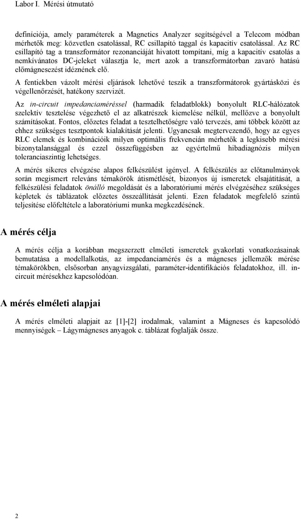 idéznének elő. A fentiekben vázolt mérési eljárások lehetővé teszik a transzformátorok gyártásközi és végellenőrzését, hatékony szervizét.