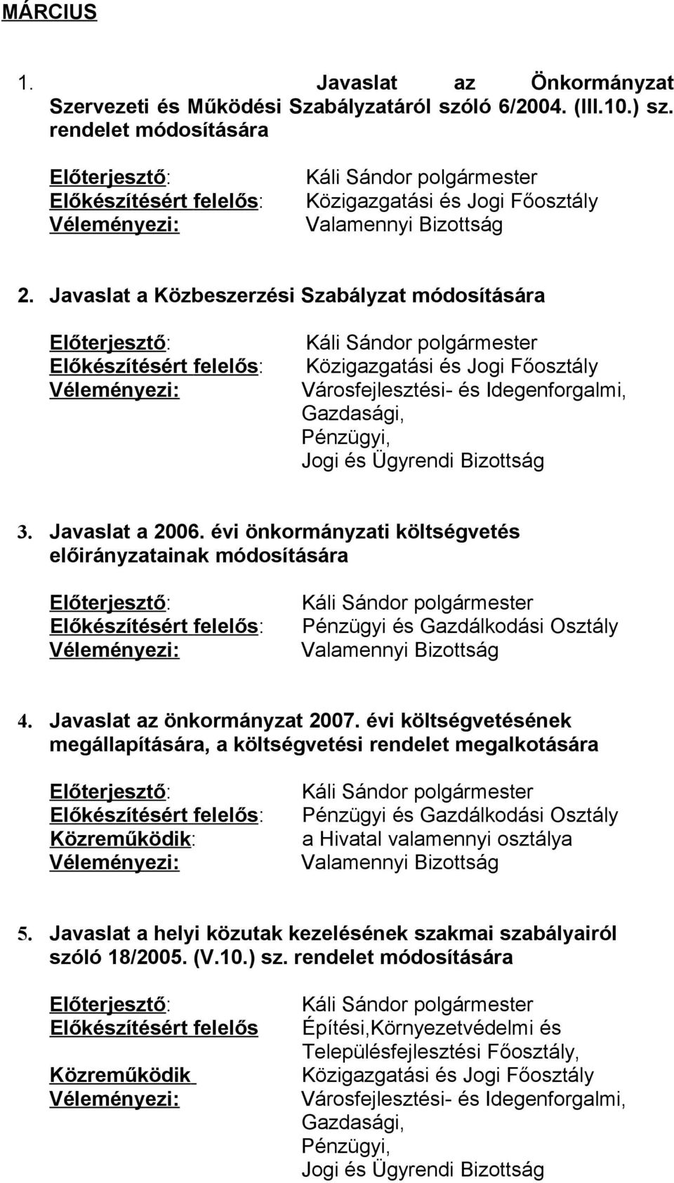 évi önkormányzati költségvetés előirányzatainak módosítására Pénzügyi és Gazdálkodási Osztály Valamennyi Bizottság 4. Javaslat az önkormányzat 2007.