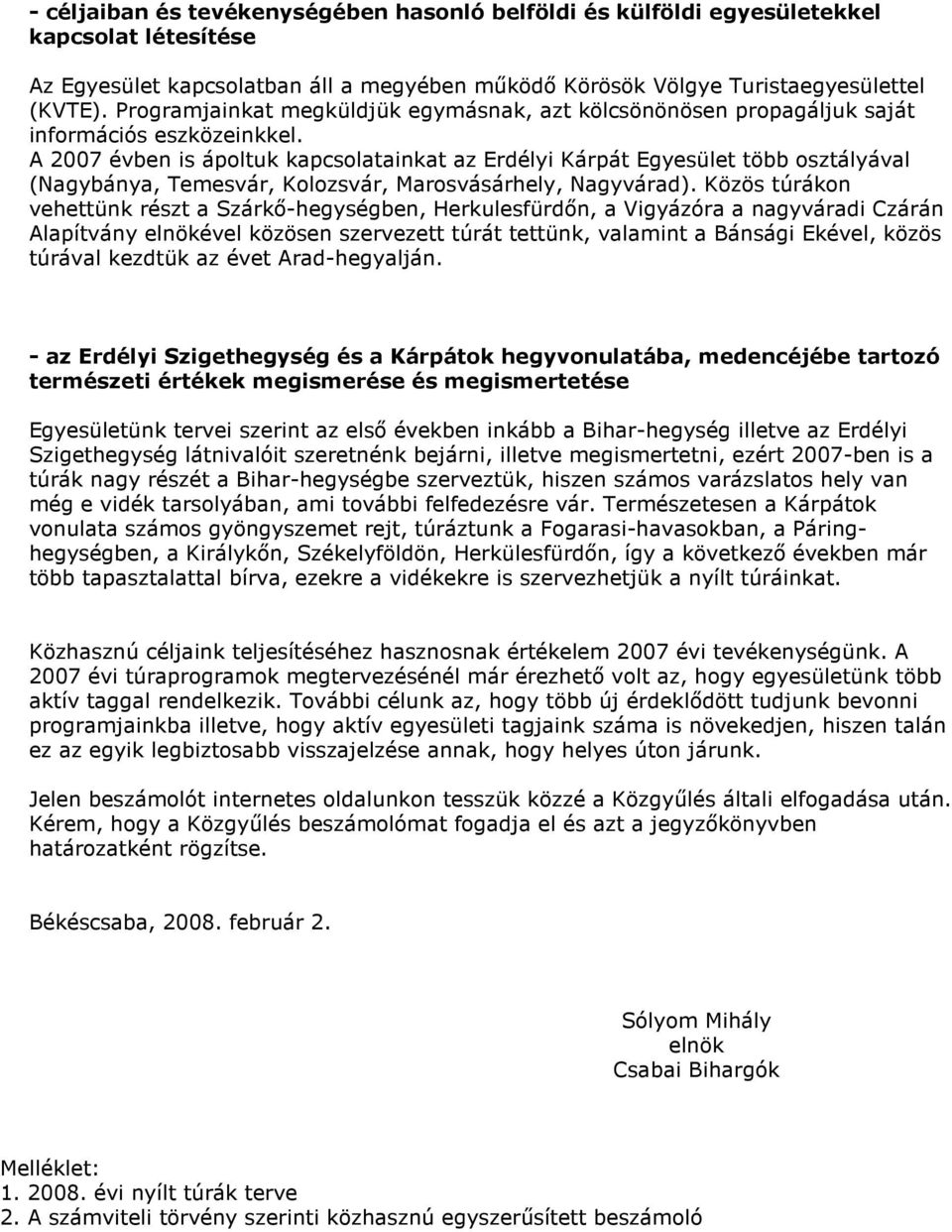 A 2007 évben is ápoltuk kapcsolatainkat az Erdélyi Kárpát Egyesület több osztályával (Nagybánya, Temesvár, Kolozsvár, Marosvásárhely, Nagyvárad).