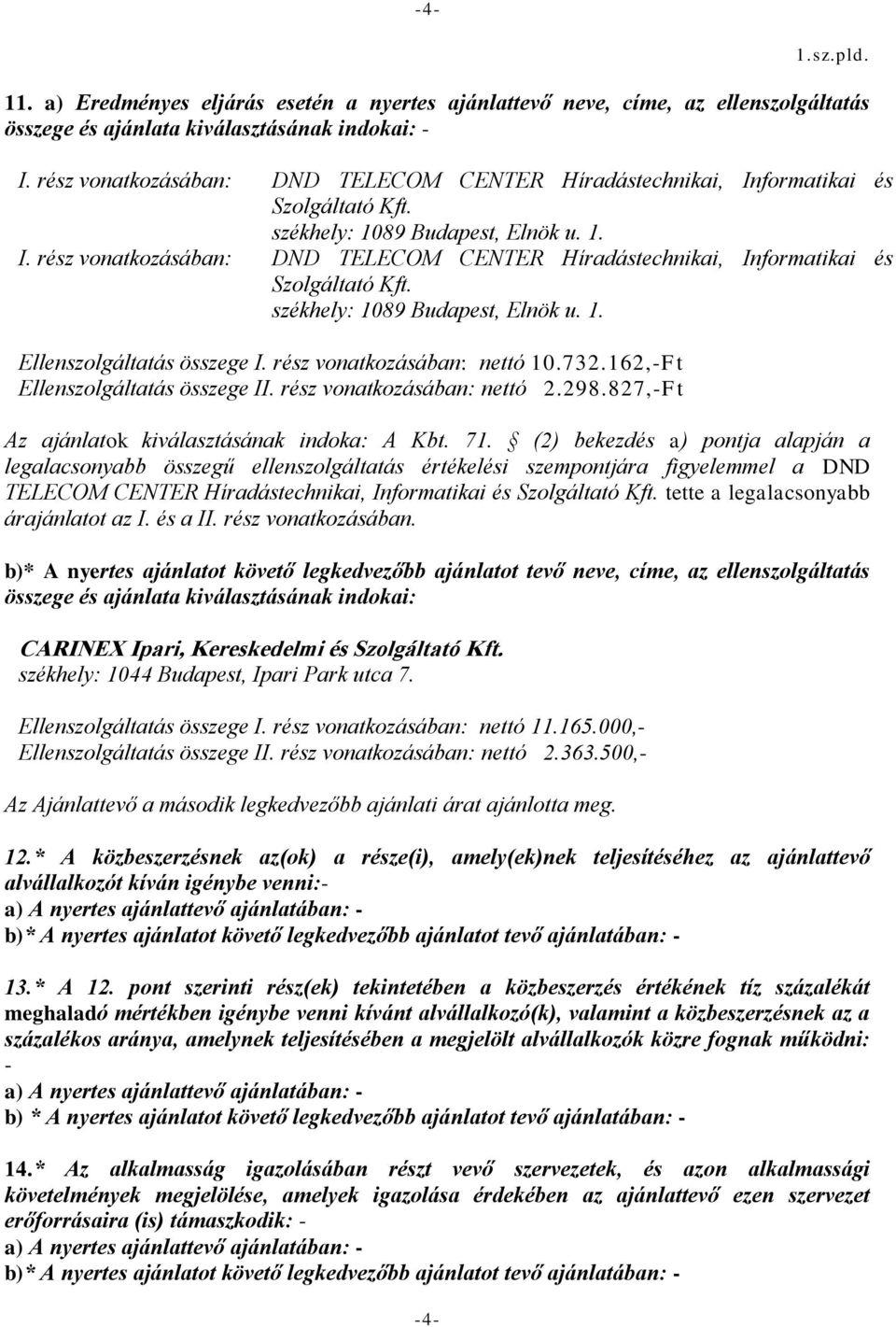 székhely: 1089 Budapest, Elnök u. 1. Ellenszolgáltatás összege I. rz vonatkozásában: nettó 10.732.162,-Ft Ellenszolgáltatás összege II. rz vonatkozásában: nettó 2.298.