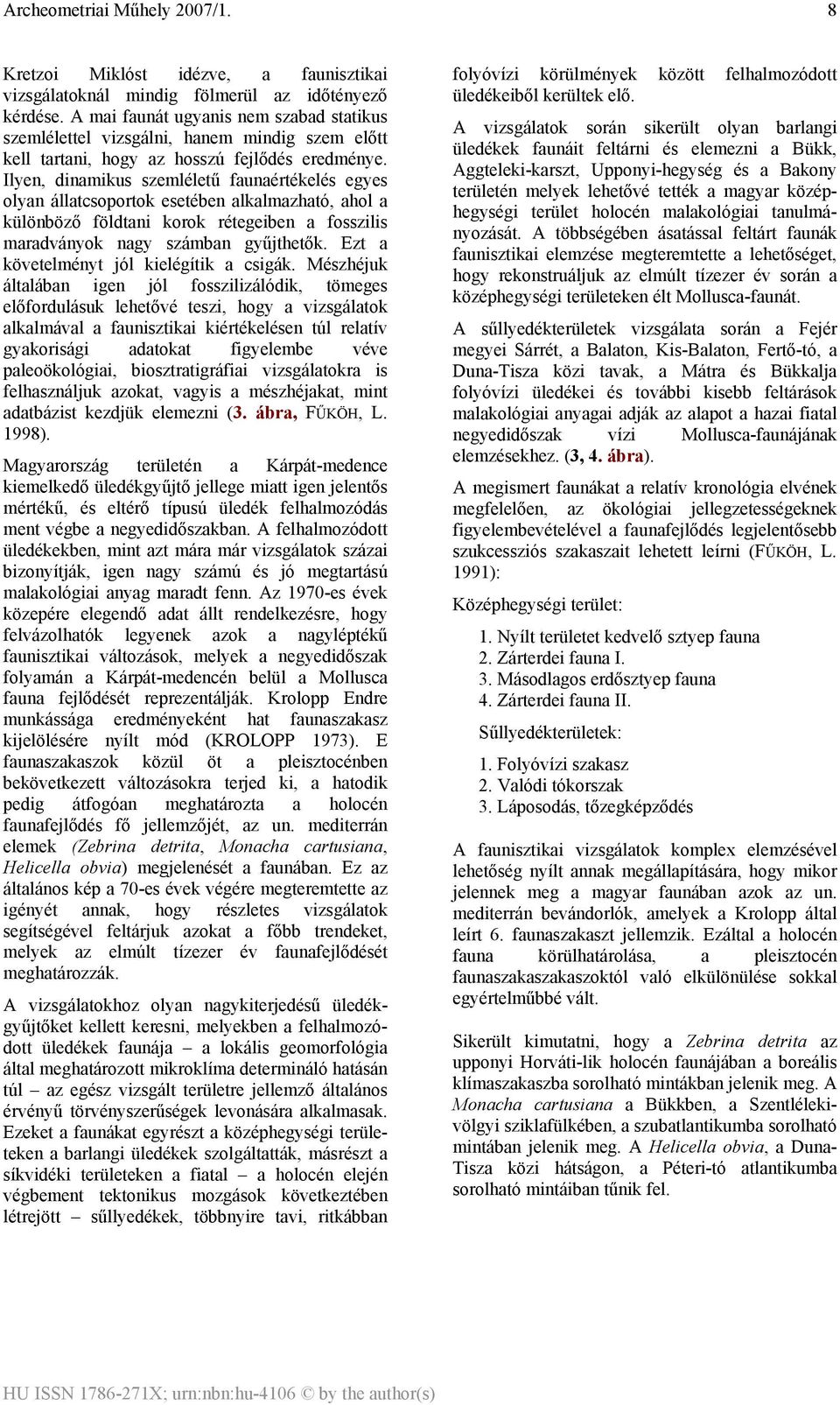 Ilyen, dinamikus szemléletű faunaértékelés egyes olyan állatcsoportok esetében alkalmazható, ahol a különböző földtani korok rétegeiben a fosszilis maradványok nagy számban gyűjthetők.