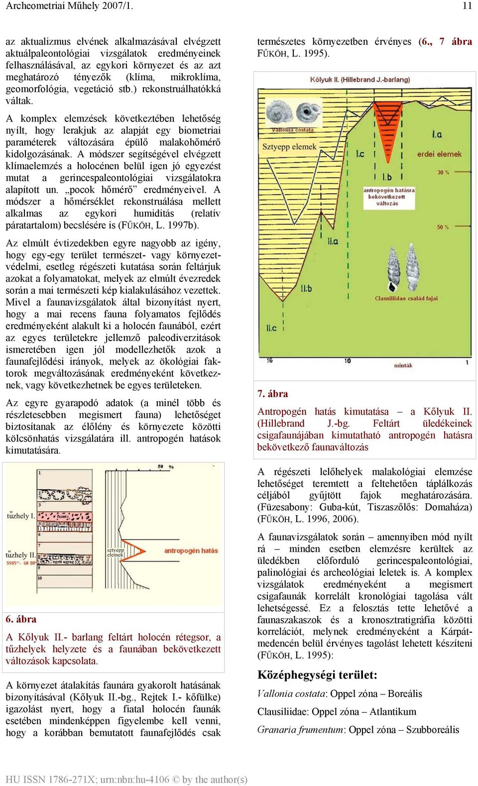 A komplex elemzések következtében lehetőség nyílt, hogy lerakjuk az alapját egy biometriai paraméterek változására épülő malakohőmérő kidolgozásának.