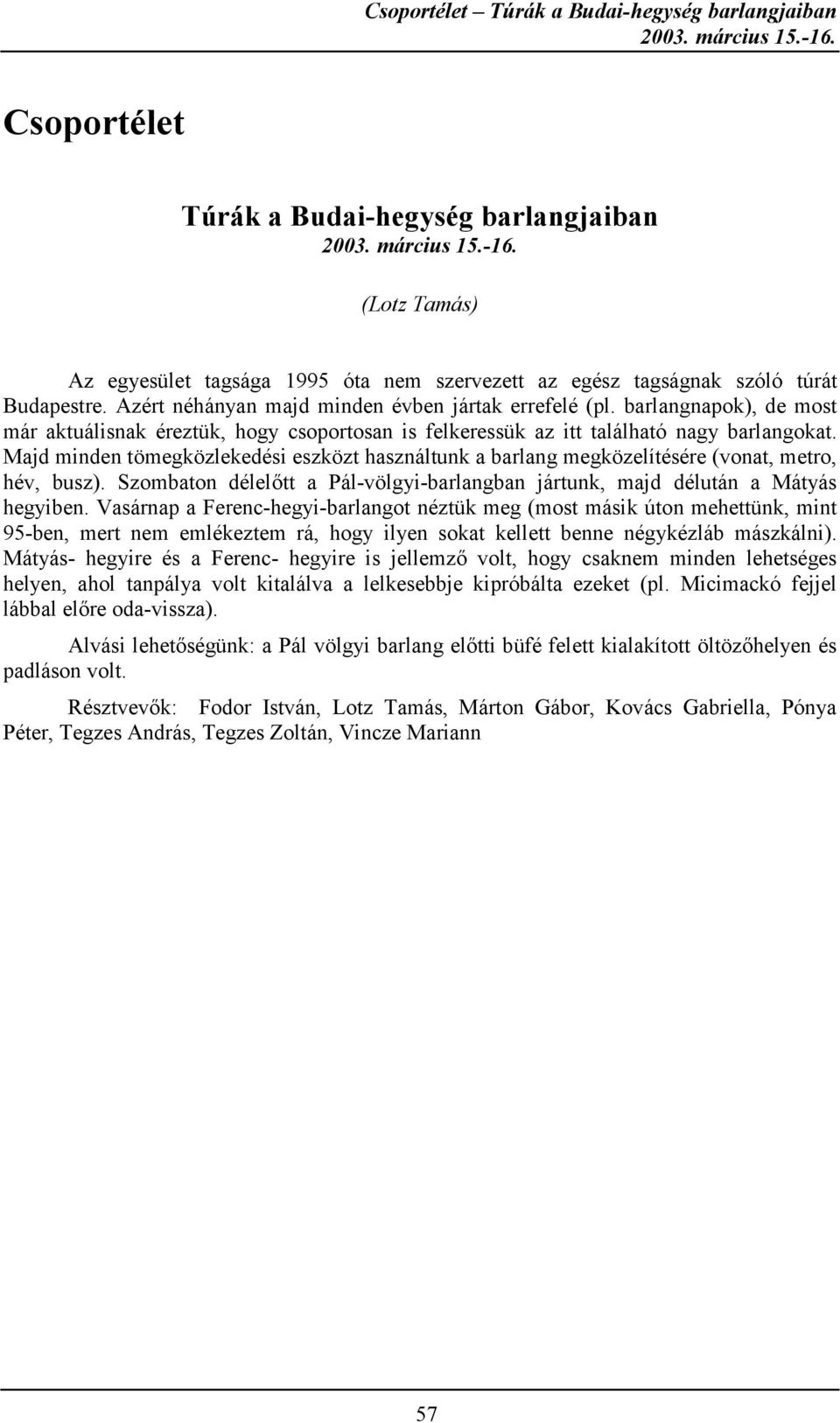 Majd minden tömegközlekedési eszközt használtunk a barlang megközelítésére (vonat, metro, hév, busz). Szombaton délelőtt a Pál-völgyi-barlangban jártunk, majd délután a Mátyás hegyiben.