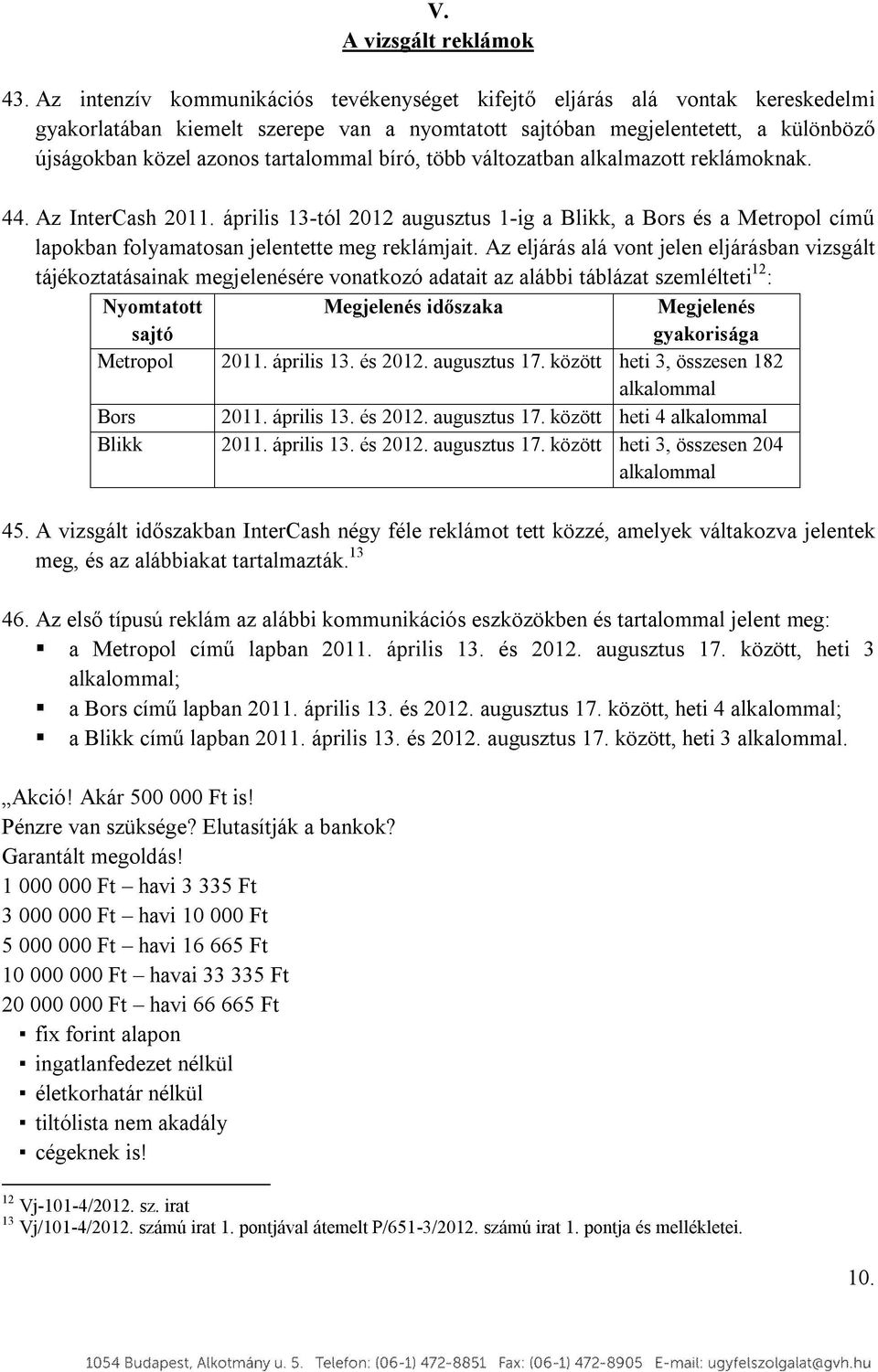 bíró, több változatban alkalmazott reklámoknak. 44. Az InterCash 2011. április 13-tól 2012 augusztus 1-ig a Blikk, a Bors és a Metropol című lapokban folyamatosan jelentette meg reklámjait.