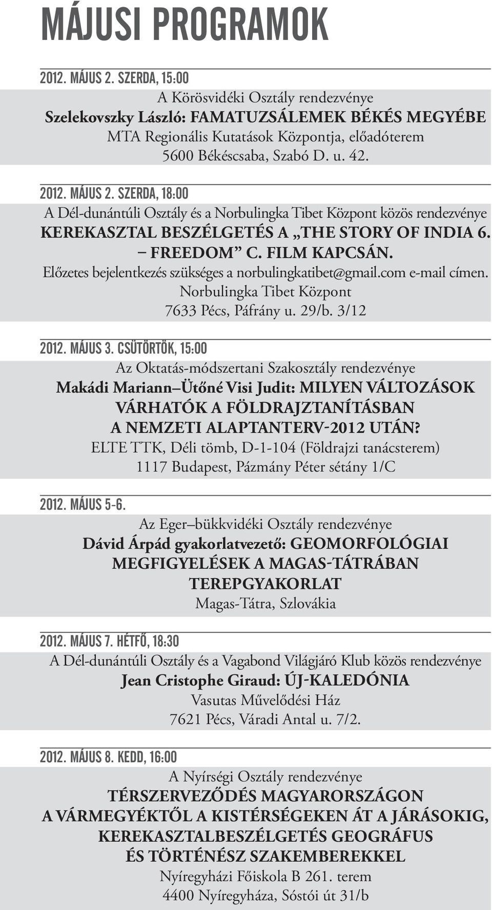 SZERDA, 18:00 A Dél-dunántúli Osztály és a Norbulingka Tibet Központ közös rendezvénye KEREKASZTAL BESZÉLGETÉS A THE STORY OF INDIA 6. FREEDOM C. FILM KAPCSÁN.