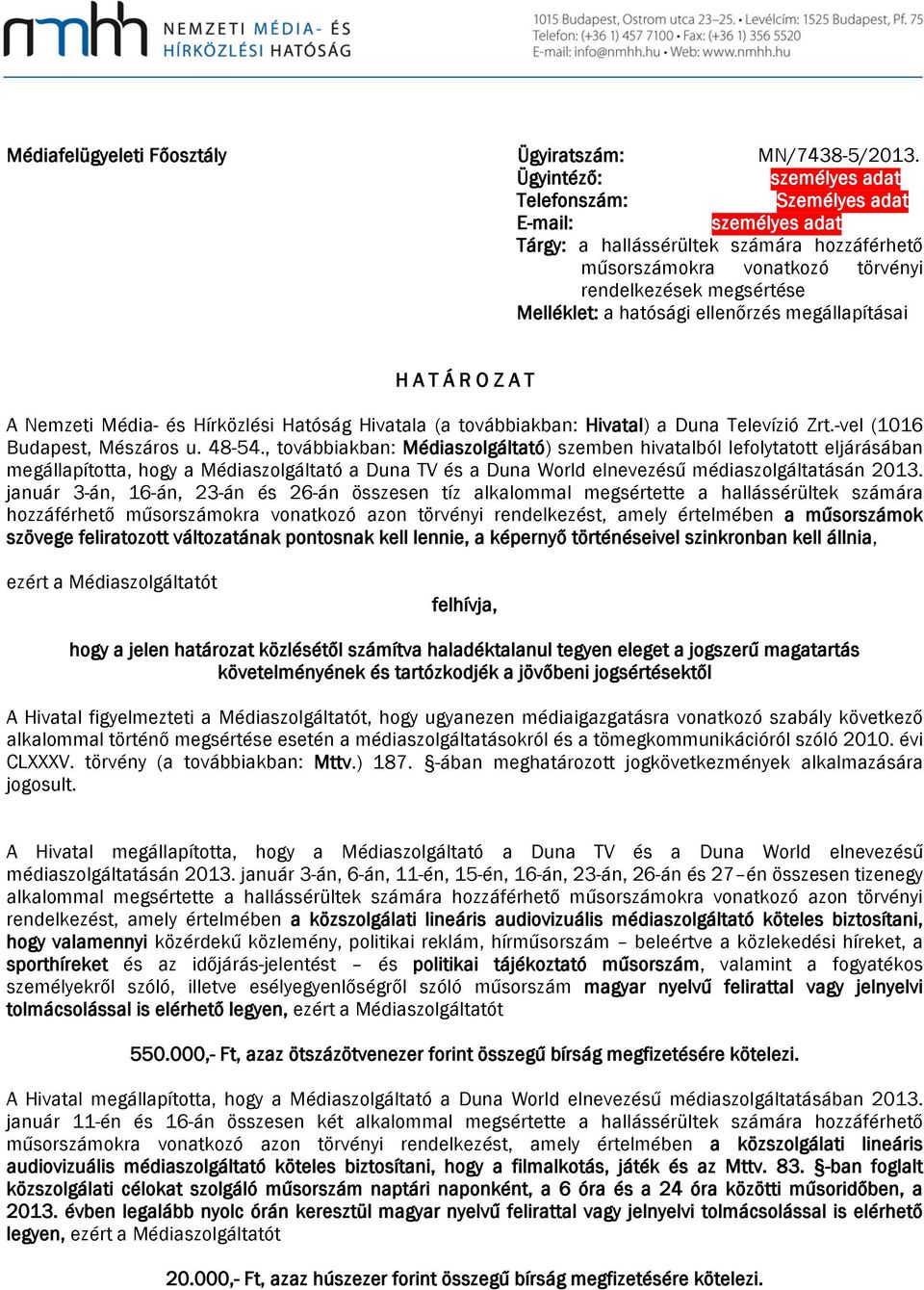 hatósági ellenőrzés megállapításai H A T Á R O Z A T A Nemzeti Média- és Hírközlési Hatóság Hivatala (a továbbiakban: Hivatal) a Televízió Zrt.-vel (1016 Budapest, Mészáros u. 48-54.