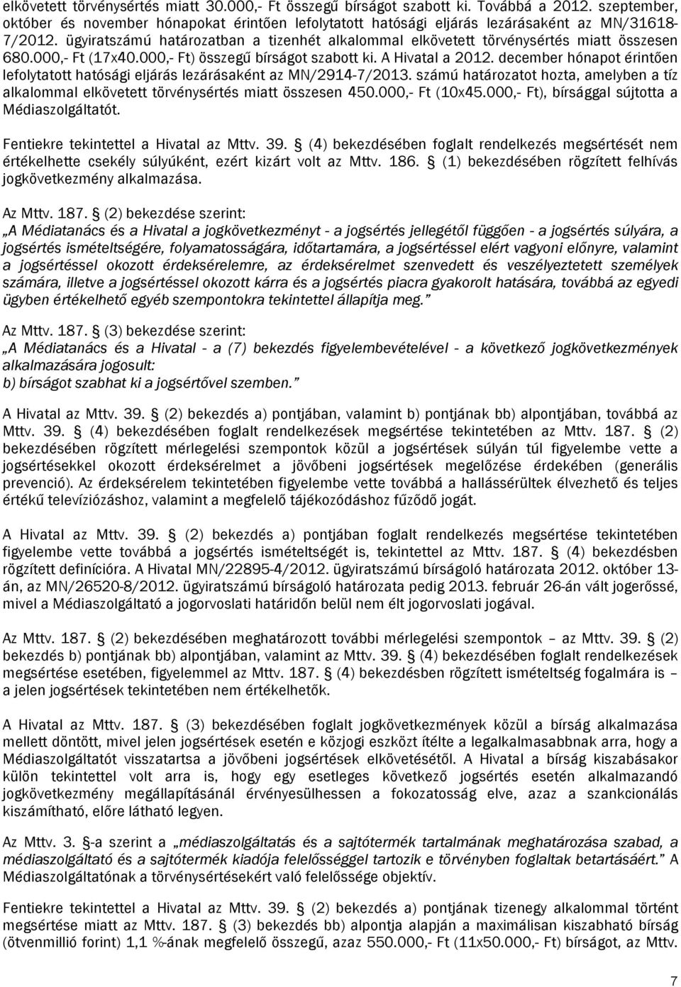 ügyiratszámú határozatban a tizenhét alkalommal elkövetett törvénysértés miatt összesen 680.000,- Ft (17x40.000,- Ft) összegű bírságot szabott ki. A Hivatal a 2012.