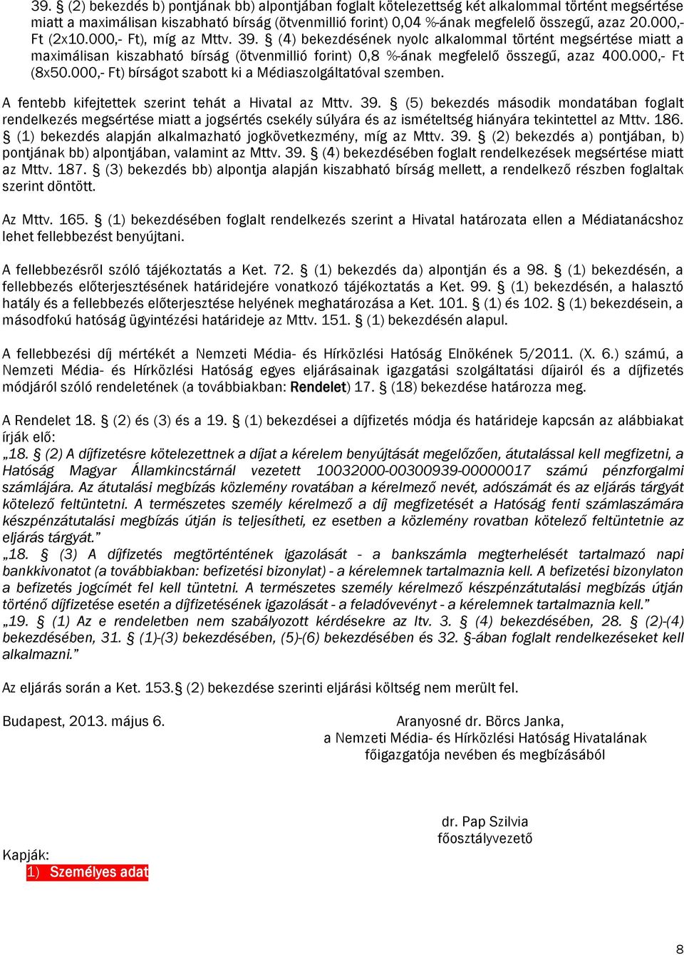 000,- Ft (8x50.000,- Ft) bírságot szabott ki a Médiaszolgáltatóval szemben. A fentebb kifejtettek szerint tehát a Hivatal az Mttv. 39.