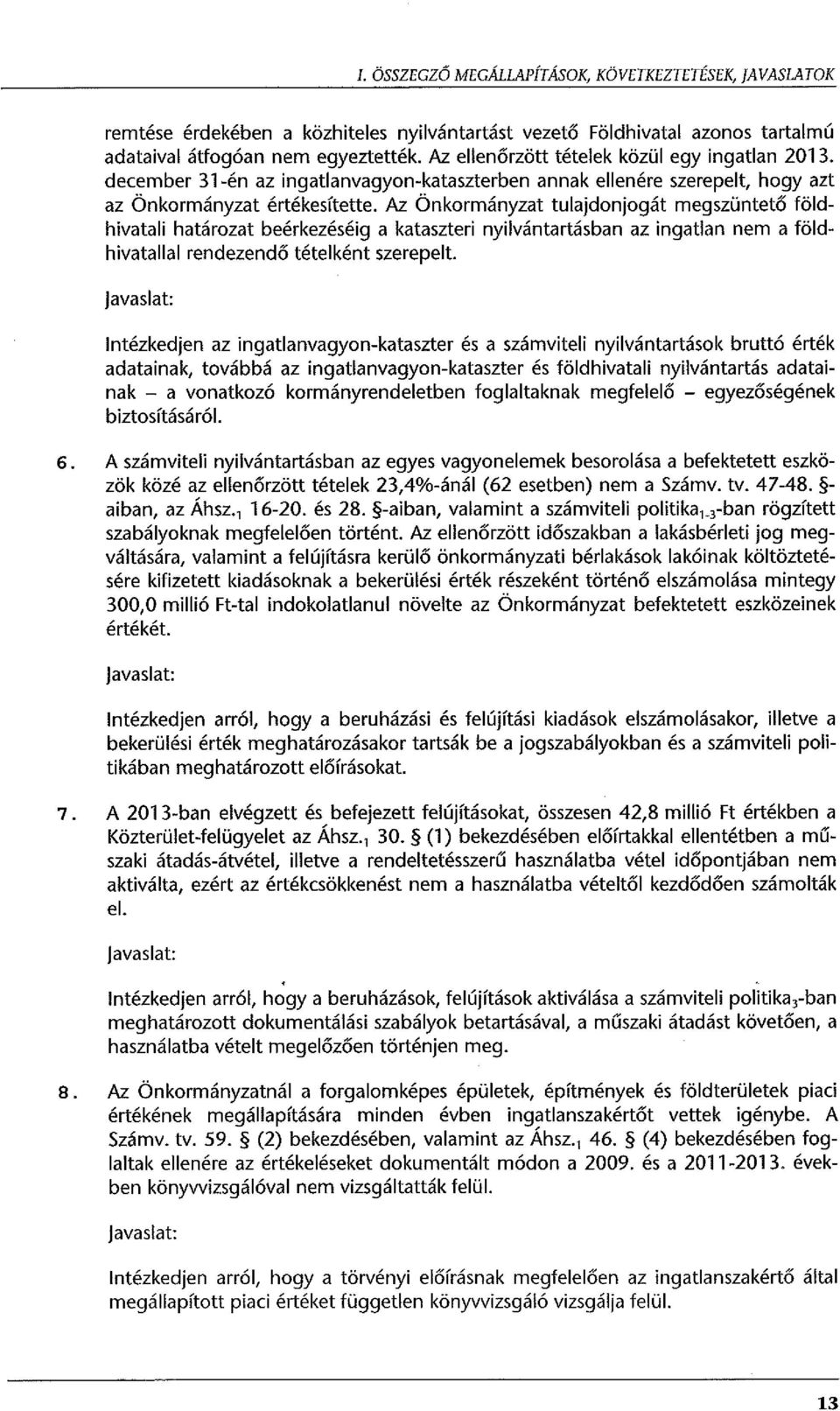 Az Önkormányzat tulajdonjogát megszüntető földhivatali határozat beérkezéséig a kataszteri nyilvántartásban az ingatlan nem a földhivatallal rendezendő tételként szerepelt.