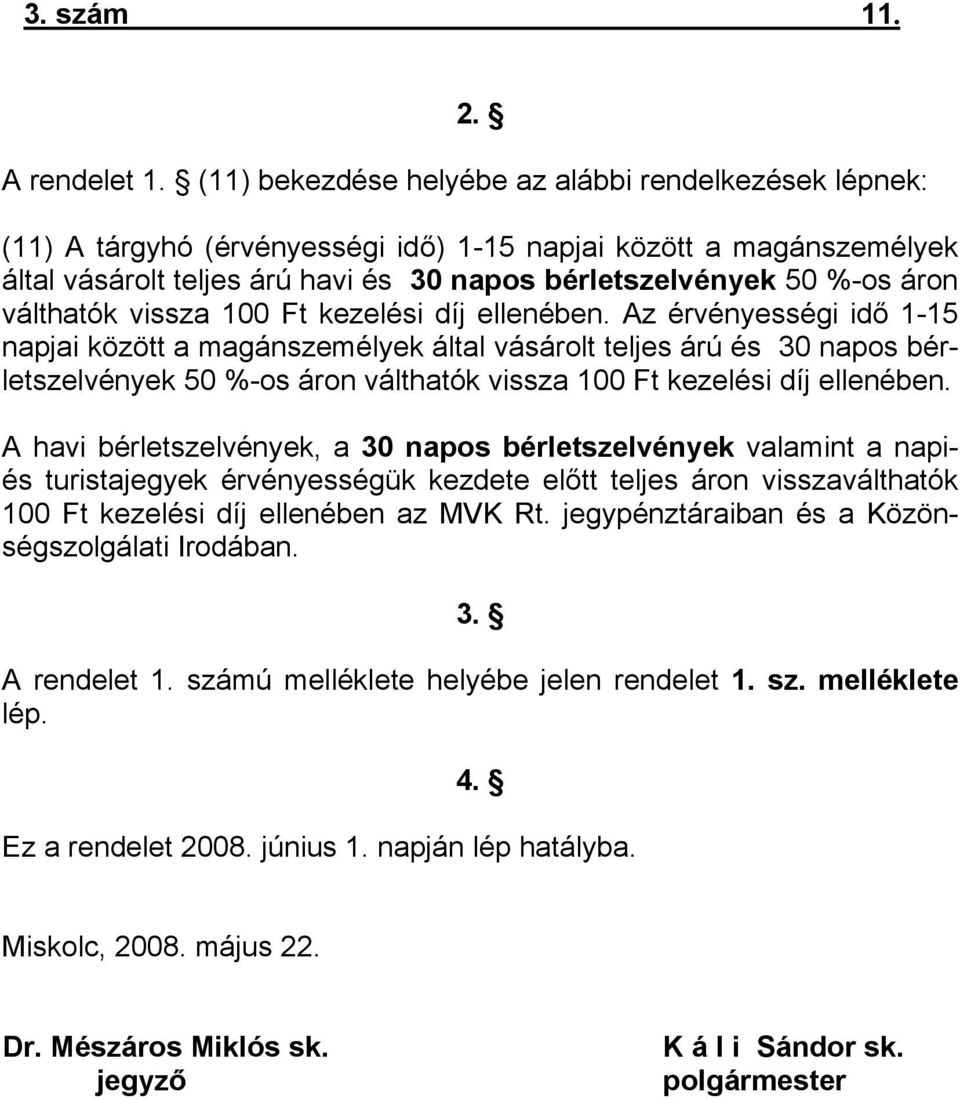 válthatók vissza 100 Ft kezelési díj ellenében.