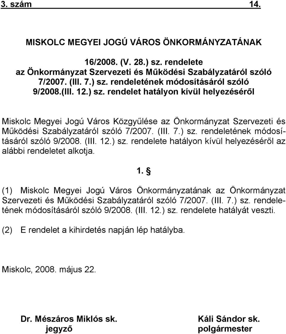 (III. 12.) sz. rendelete hatályon kívül helyezéséről az alábbi rendeletet alkotja. 1. (1) Miskolc Megyei Jogú Város Önkormányzatának az Önkormányzat Szervezeti és Működési Szabályzatáról szóló 7/2007.