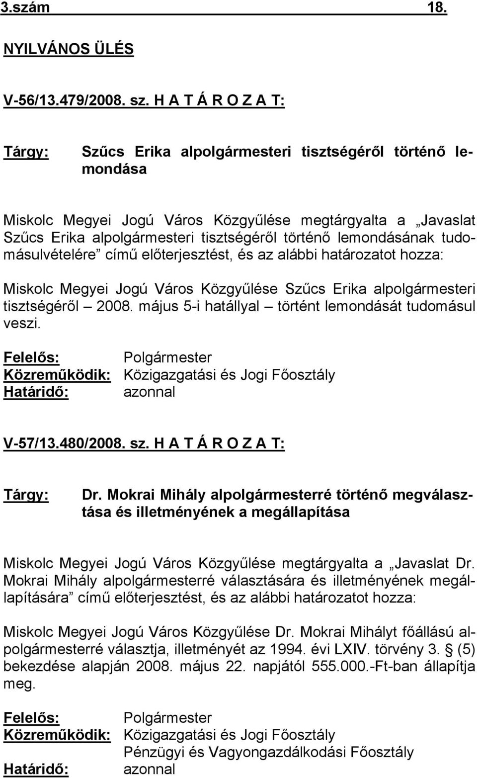 lemondásának tudomásulvételére című előterjesztést, és az alábbi határozatot hozza: Miskolc Megyei Jogú Város Közgyűlése Szűcs Erika alpolgármesteri tisztségéről 2008.