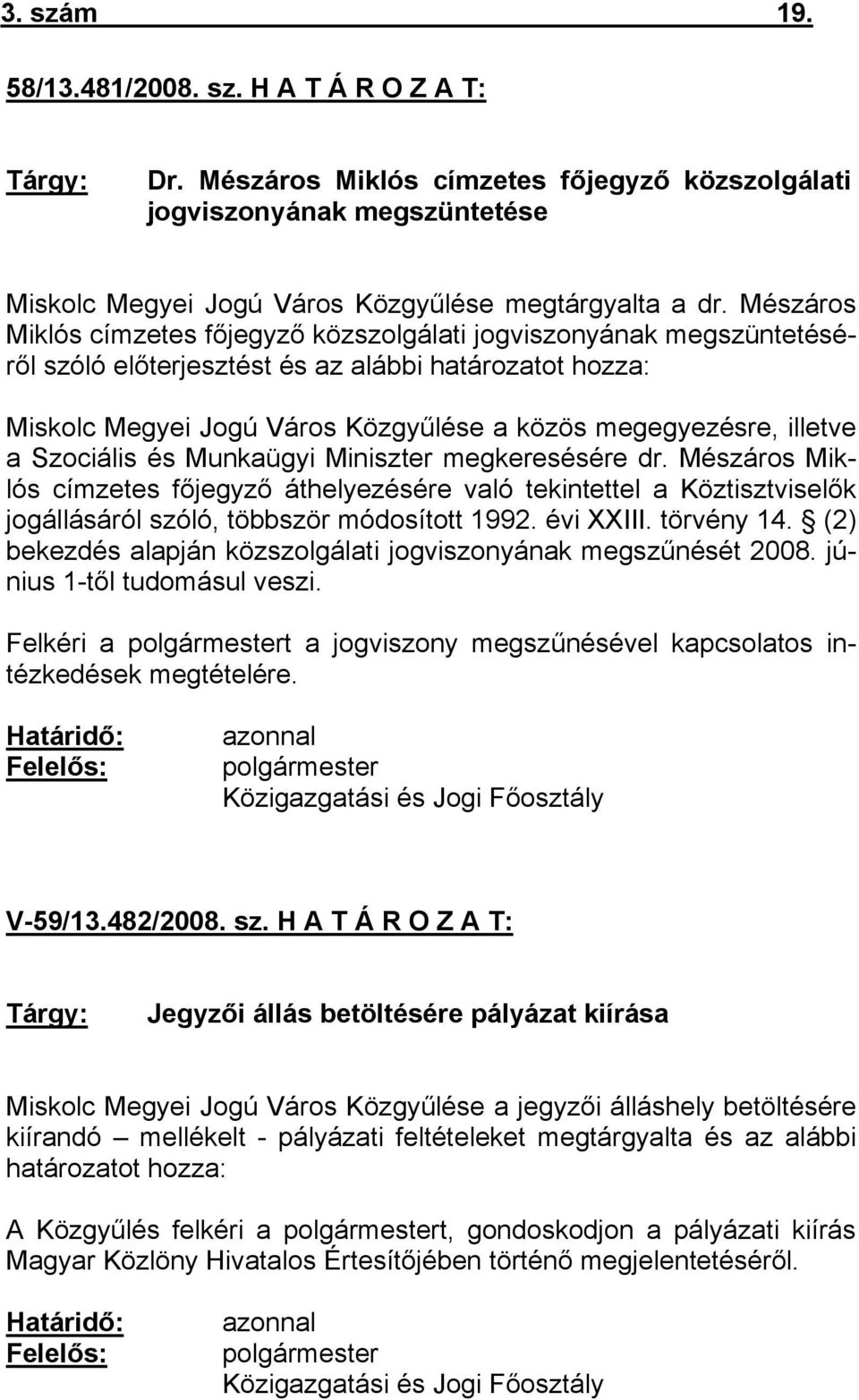 a Szociális és Munkaügyi Miniszter megkeresésére dr. Mészáros Miklós címzetes főjegyző áthelyezésére való tekintettel a Köztisztviselők jogállásáról szóló, többször módosított 1992. évi XXIII.