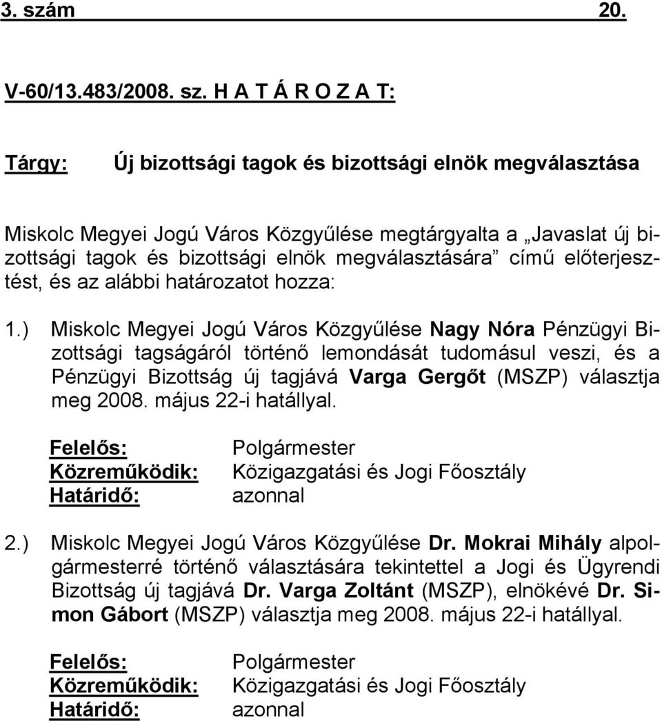 H A T Á R O Z A T: Tárgy: Új bizottsági tagok és bizottsági elnök megválasztása Miskolc Megyei Jogú Város Közgyűlése megtárgyalta a Javaslat új bizottsági tagok és bizottsági elnök megválasztására