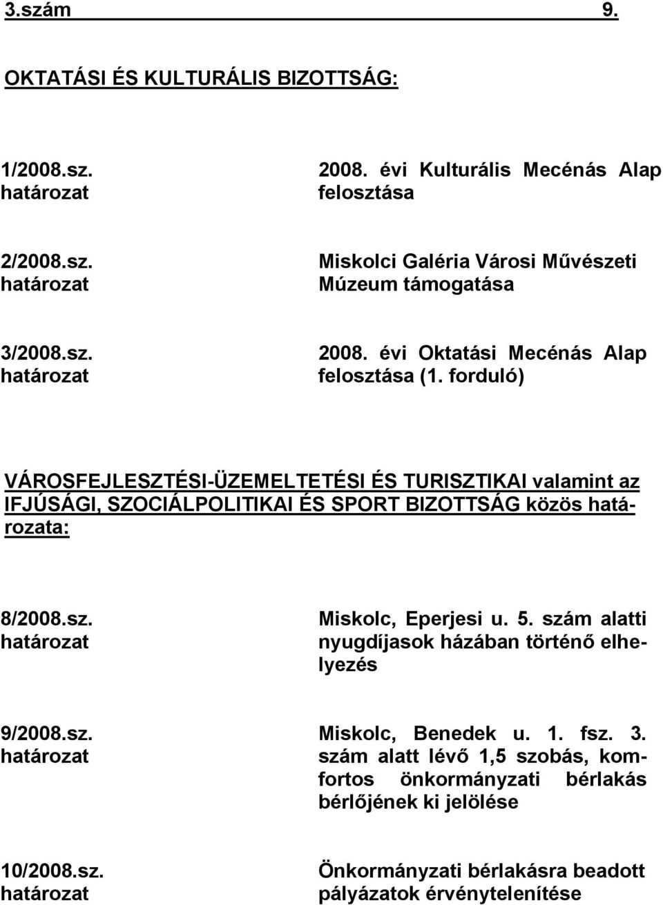 forduló) VÁROSFEJLESZTÉSI-ÜZEMELTETÉSI ÉS TURISZTIKAI valamint az IFJÚSÁGI, SZOCIÁLPOLITIKAI ÉS SPORT BIZOTTSÁG közös határozata: 8/2008.sz. határozat Miskolc, Eperjesi u. 5.