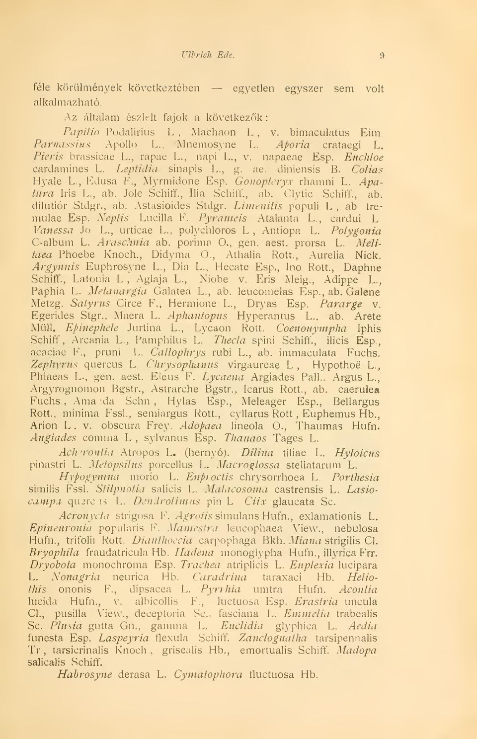 Gonoptevyx rhamni L. Apatitra Iris L., ab. Jole Schiff., Ilia Schiff., ab. Clytie Schiff., ab. dilutiór Stdgr., ab. Astasioides Stdgr. Limenitis populi L, ab tremulae Esp. Neptis Lucilla F.