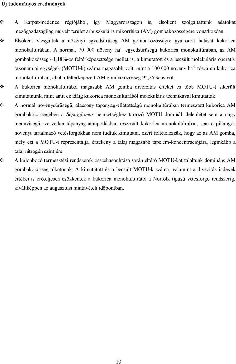 A normál, 70 000 növény ha -1 egyedsűrűségű kukorica monokultúrában, az AM gombaközösség 41,18%-os feltérképezettsége mellet is, a kimutatott és a becsült molekuláris operatív taxonómiai egységek