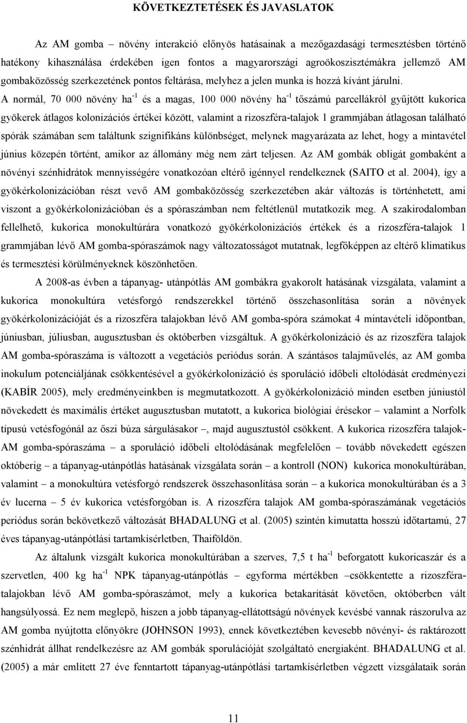 A normál, 70 000 növény ha -1 és a magas, 100 000 növény ha -1 tőszámú parcellákról gyűjtött kukorica gyökerek átlagos kolonizációs értékei között, valamint a rizoszféra-talajok 1 grammjában