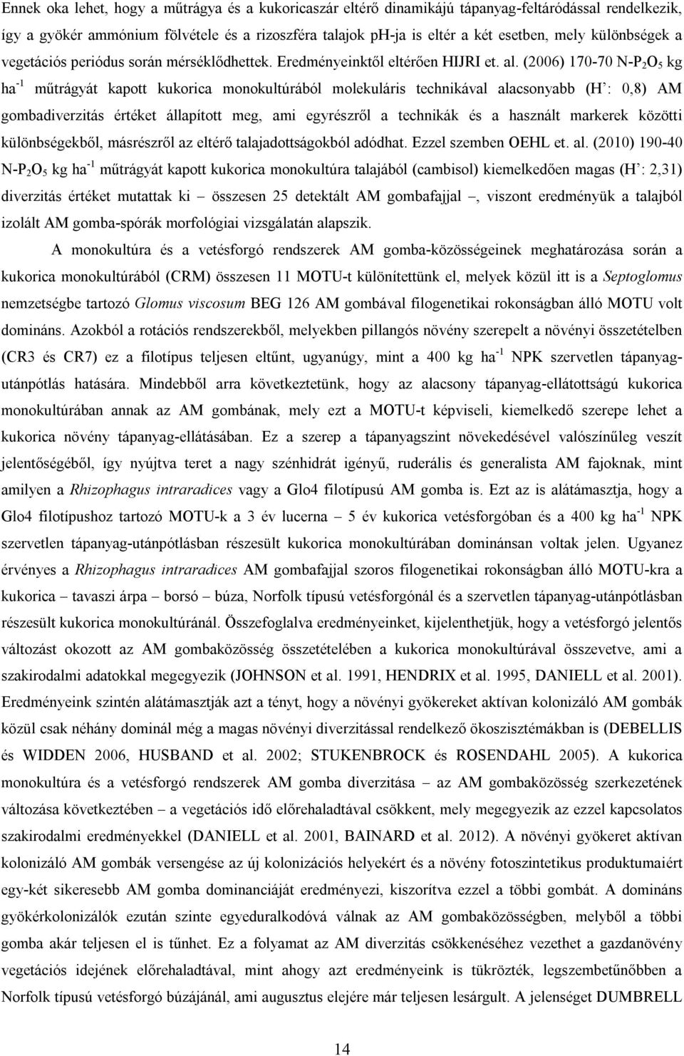 (2006) 170-70 N-P 2 O 5 kg ha -1 műtrágyát kapott kukorica monokultúrából molekuláris technikával alacsonyabb (H : 0,8) AM gombadiverzitás értéket állapított meg, ami egyrészről a technikák és a