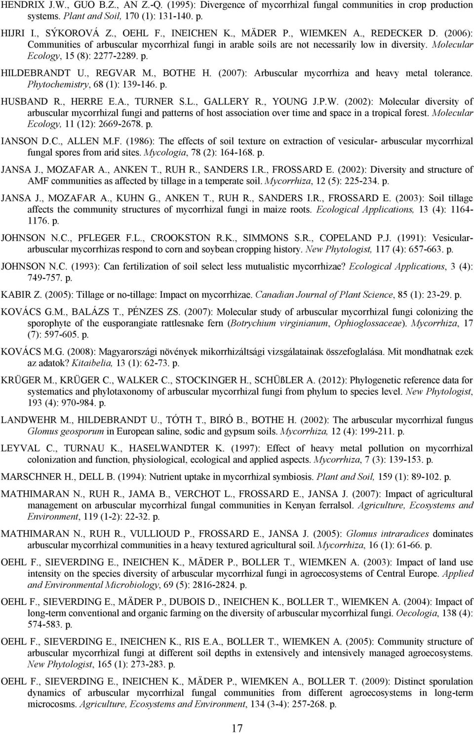 , REGVAR M., BOTHE H. (2007): Arbuscular mycorrhiza and heavy metal tolerance. Phytochemistry, 68 (1): 139-146. p. HUSBAND R., HERRE E.A., TURNER S.L., GALLERY R., YOUNG J.P.W.