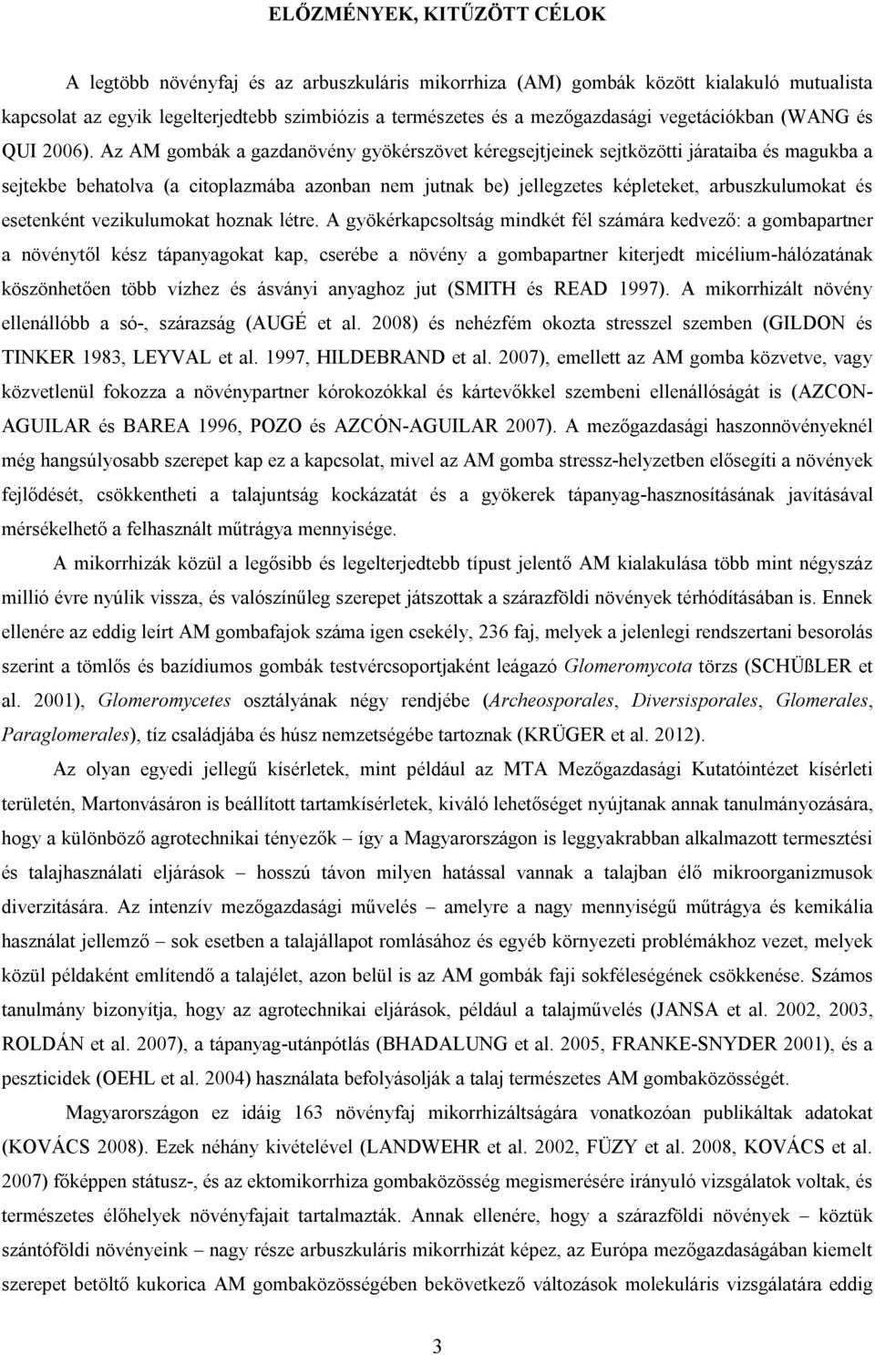 Az AM gombák a gazdanövény gyökérszövet kéregsejtjeinek sejtközötti járataiba és magukba a sejtekbe behatolva (a citoplazmába azonban nem jutnak be) jellegzetes képleteket, arbuszkulumokat és