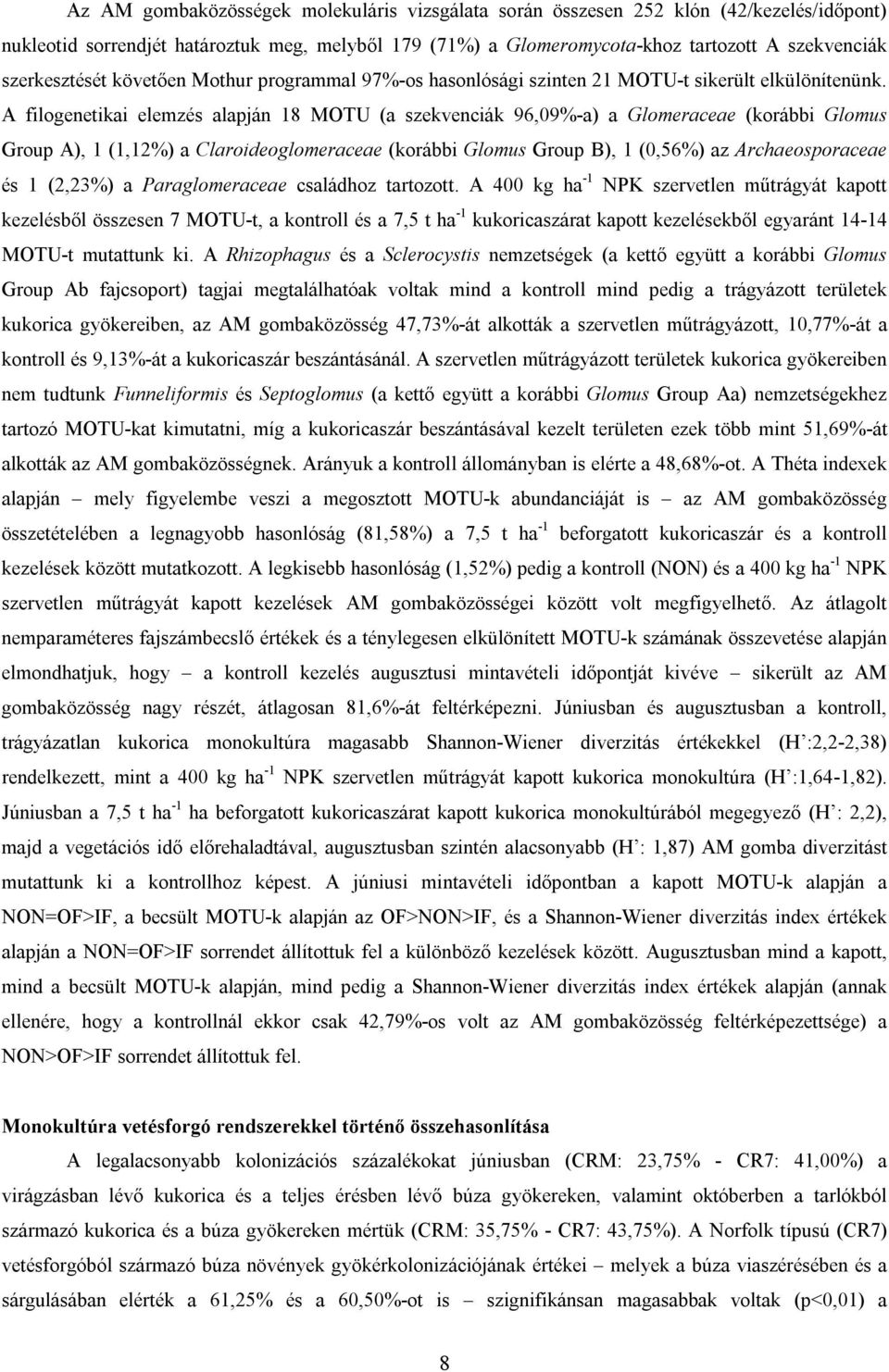 A filogenetikai elemzés alapján 18 MOTU (a szekvenciák 96,09%-a) a Glomeraceae (korábbi Glomus Group A), 1 (1,12%) a Claroideoglomeraceae (korábbi Glomus Group B), 1 (0,56%) az Archaeosporaceae és 1