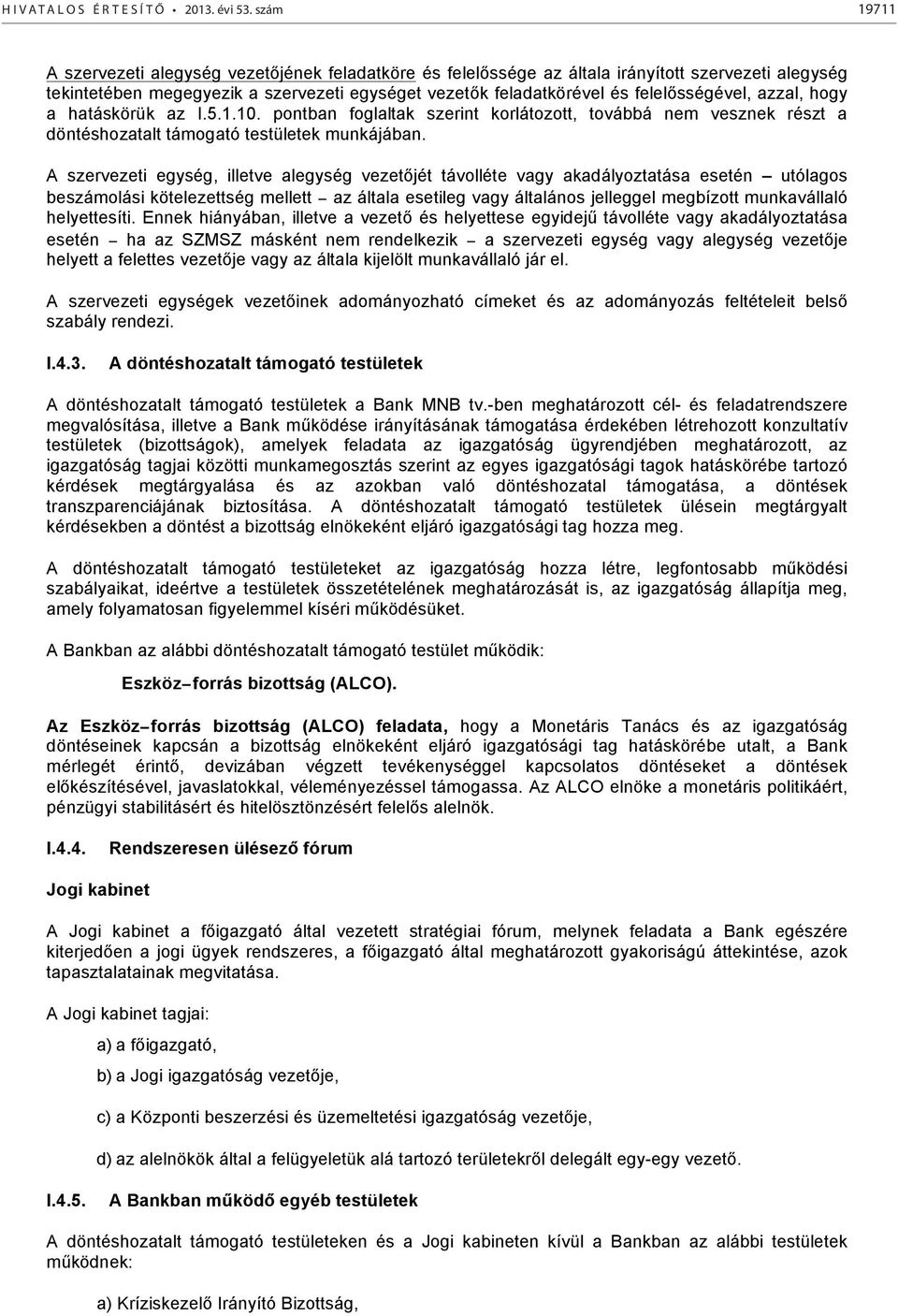 felelősségével, azzal, hogy a hatáskörük az I.5.1.10. pontban foglaltak szerint korlátozott, továbbá nem vesznek részt a döntéshozatalt támogató testületek munkájában.