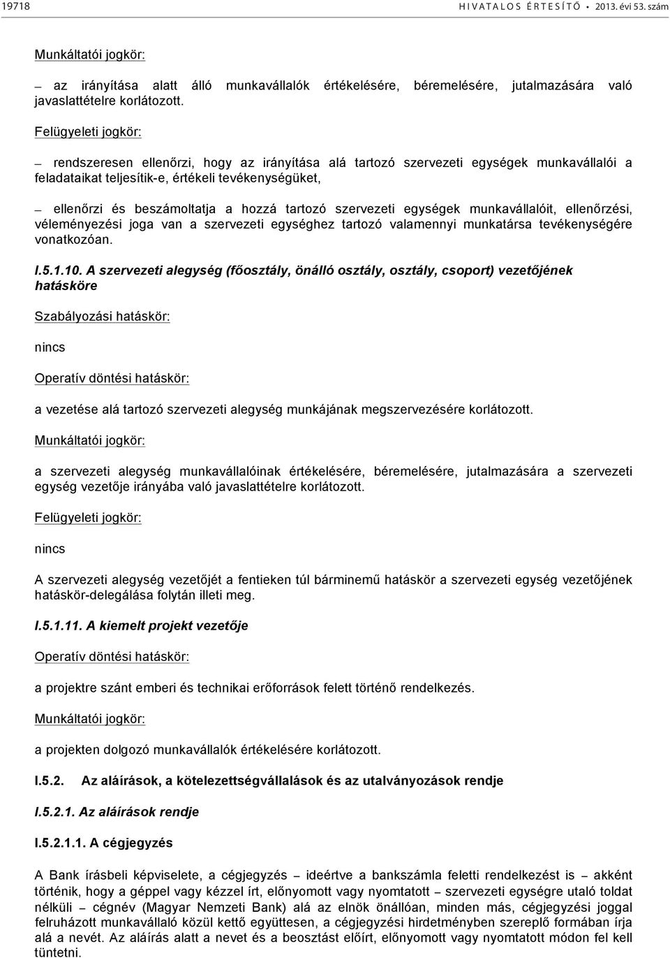 tartozó szervezeti egységek munkavállalóit, ellenőrzési, véleményezési joga van a szervezeti egységhez tartozó valamennyi munkatársa tevékenységére vonatkozóan. I.5.1.10.