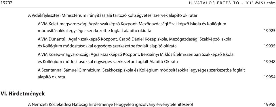 módosításokkal egységes szerkezetbe foglalt alapító okirata 19925 A VM Dunántúli Agrár-szakképző Központ, Csapó Dániel Középiskola, Mezőgazdasági Szakképző Iskola és Kollégium módosításokkal egységes