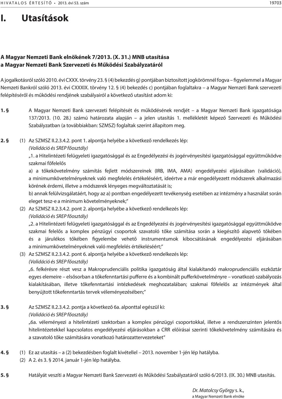 (4) bekezdés g) pontjában biztosított jogkörömnél fogva figyelemmel a Magyar Nemzeti Bankról szóló 2013. évi CXXXIX. törvény 12.