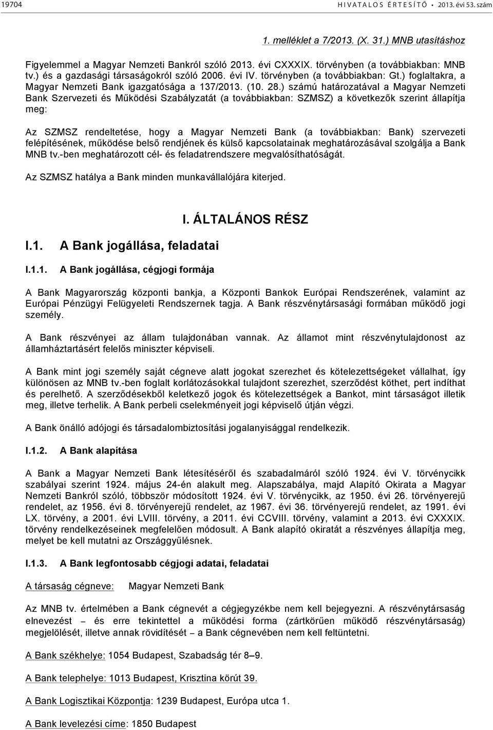 ) számú határozatával a Magyar Nemzeti Bank Szervezeti és Működési Szabályzatát (a továbbiakban: SZMSZ) a következők szerint állapítja meg: Az SZMSZ rendeltetése, hogy a Magyar Nemzeti Bank (a